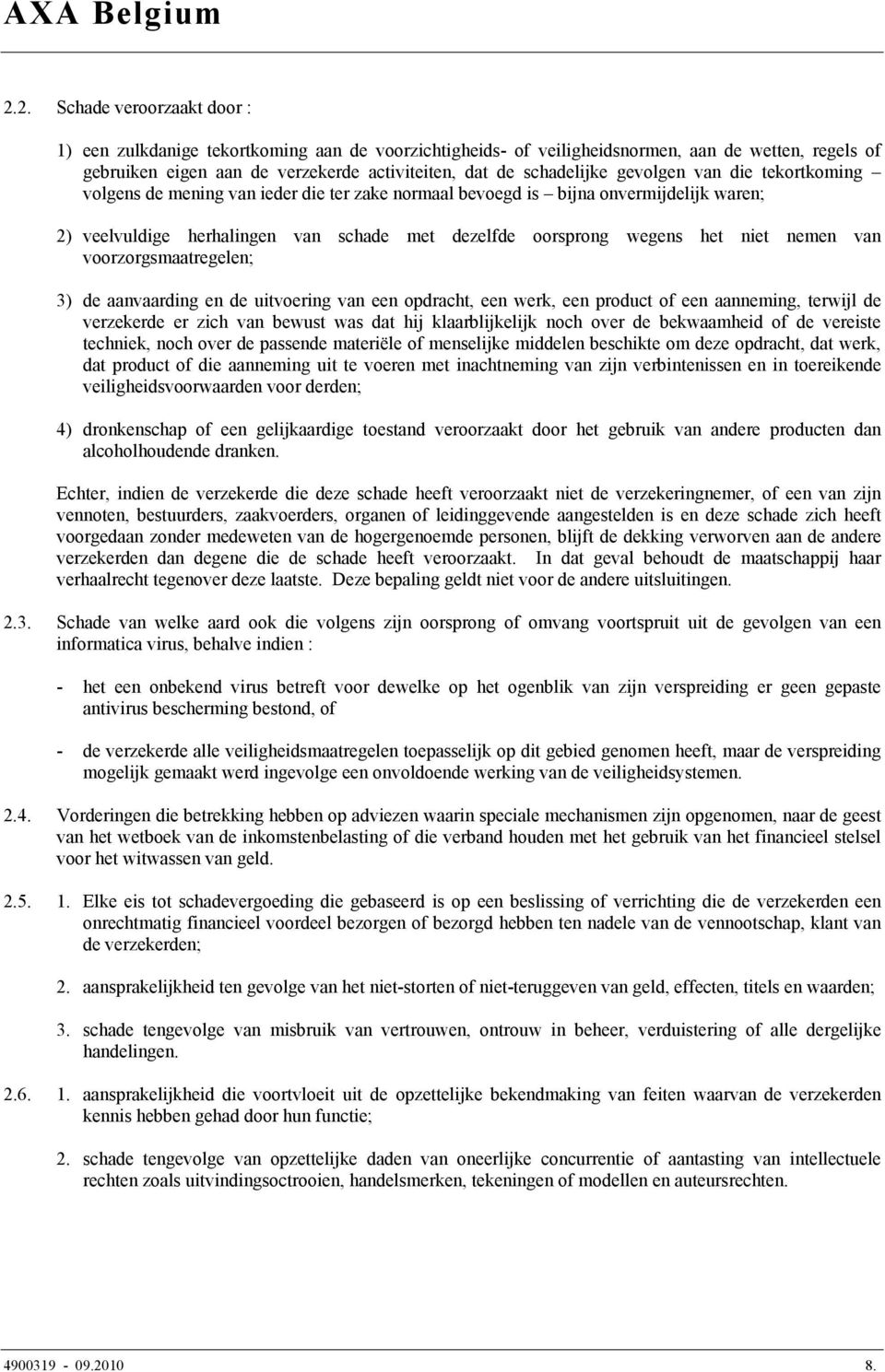 het niet nemen van voorzorgsmaatregelen; 3) de aanvaarding en de uitvoering van een opdracht, een werk, een product of een aanneming, terwijl de verzekerde er zich van bewust was dat hij