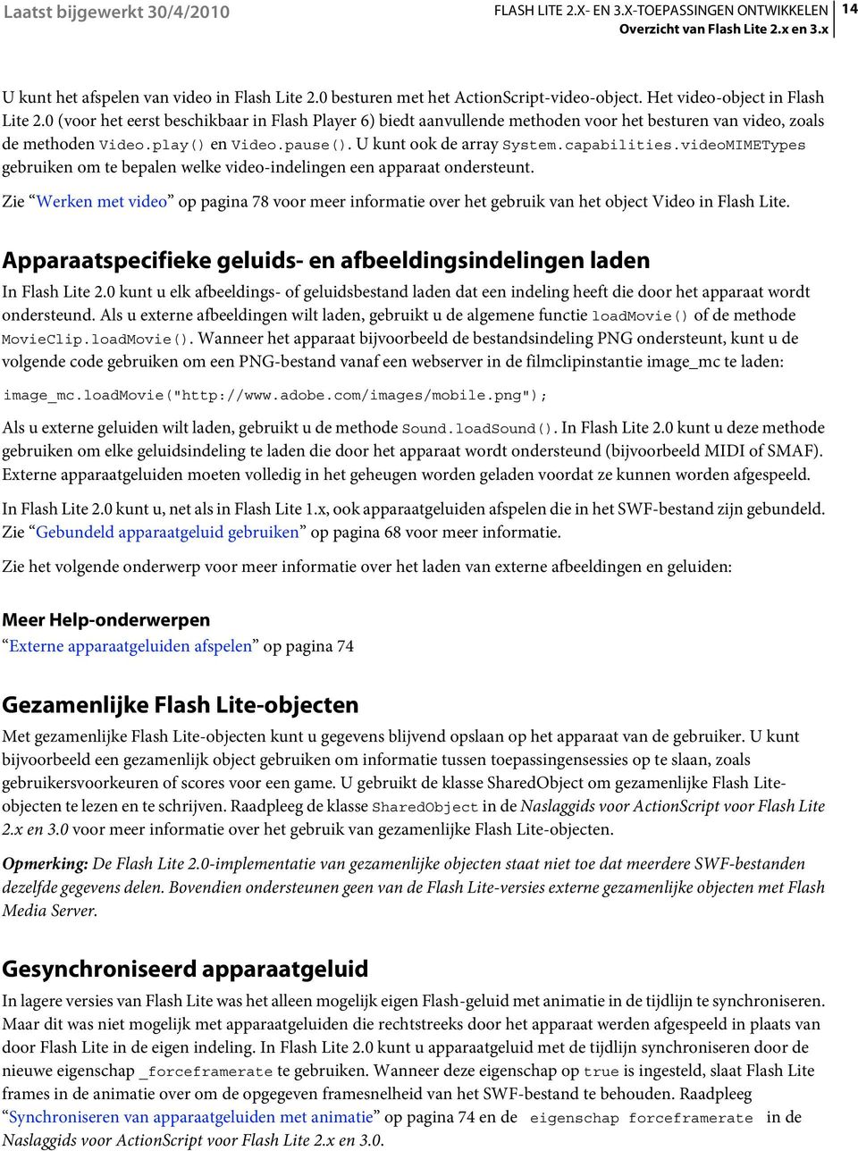 videoMIMETypes gebruiken om te bepalen welke video-indelingen een apparaat ondersteunt. Zie Werken met video op pagina 78 voor meer informatie over het gebruik van het object Video in Flash Lite.