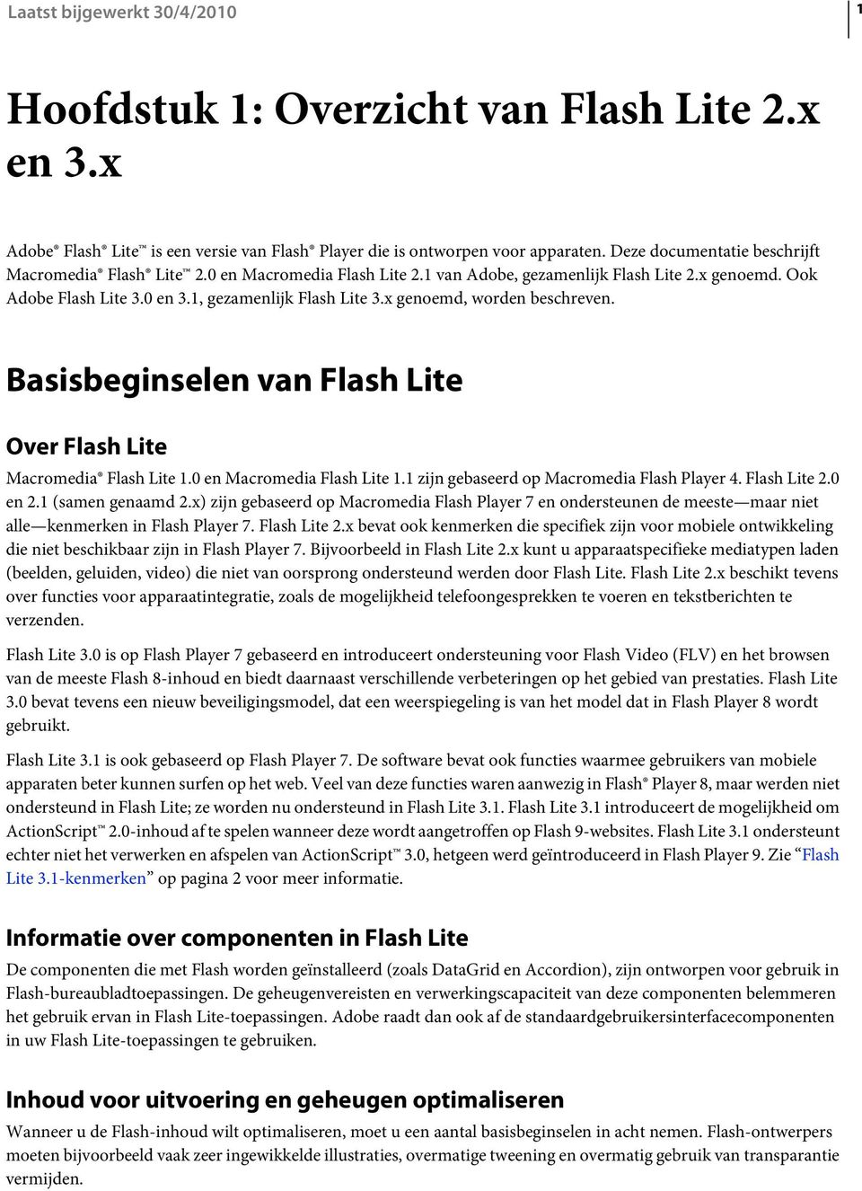 Basisbeginselen van Flash Lite Over Flash Lite Macromedia Flash Lite 1.0 en Macromedia Flash Lite 1.1 zijn gebaseerd op Macromedia Flash Player 4. Flash Lite 2.0 en 2.1 (samen genaamd 2.