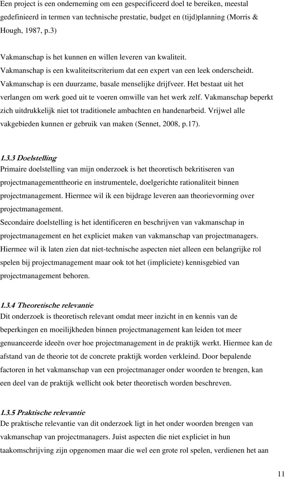 Het bestaat uit het verlangen om werk goed uit te voeren omwille van het werk zelf. Vakmanschap beperkt zich uitdrukkelijk niet tot traditionele ambachten en handenarbeid.