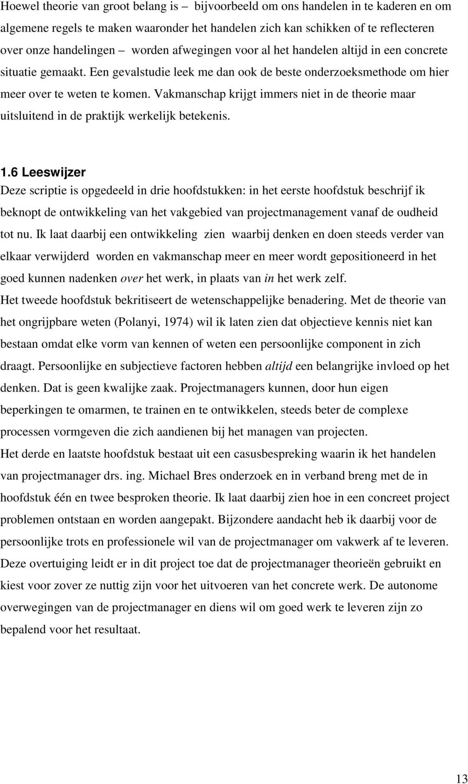 Vakmanschap krijgt immers niet in de theorie maar uitsluitend in de praktijk werkelijk betekenis. 1.