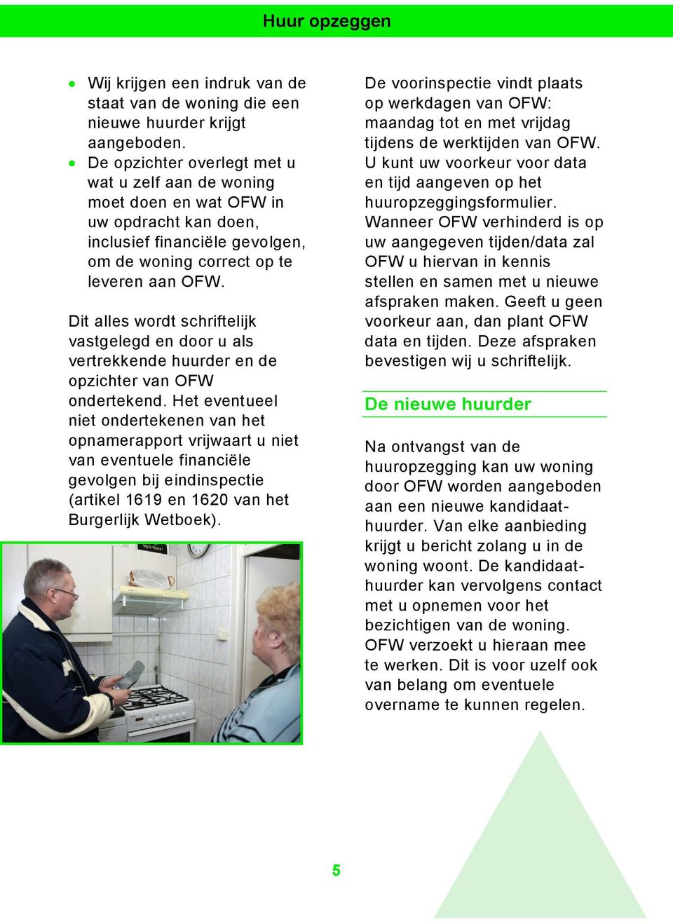 Dit alles wordt schriftelijk vastgelegd en door u als vertrekkende huurder en de opzichter van OFW ondertekend.