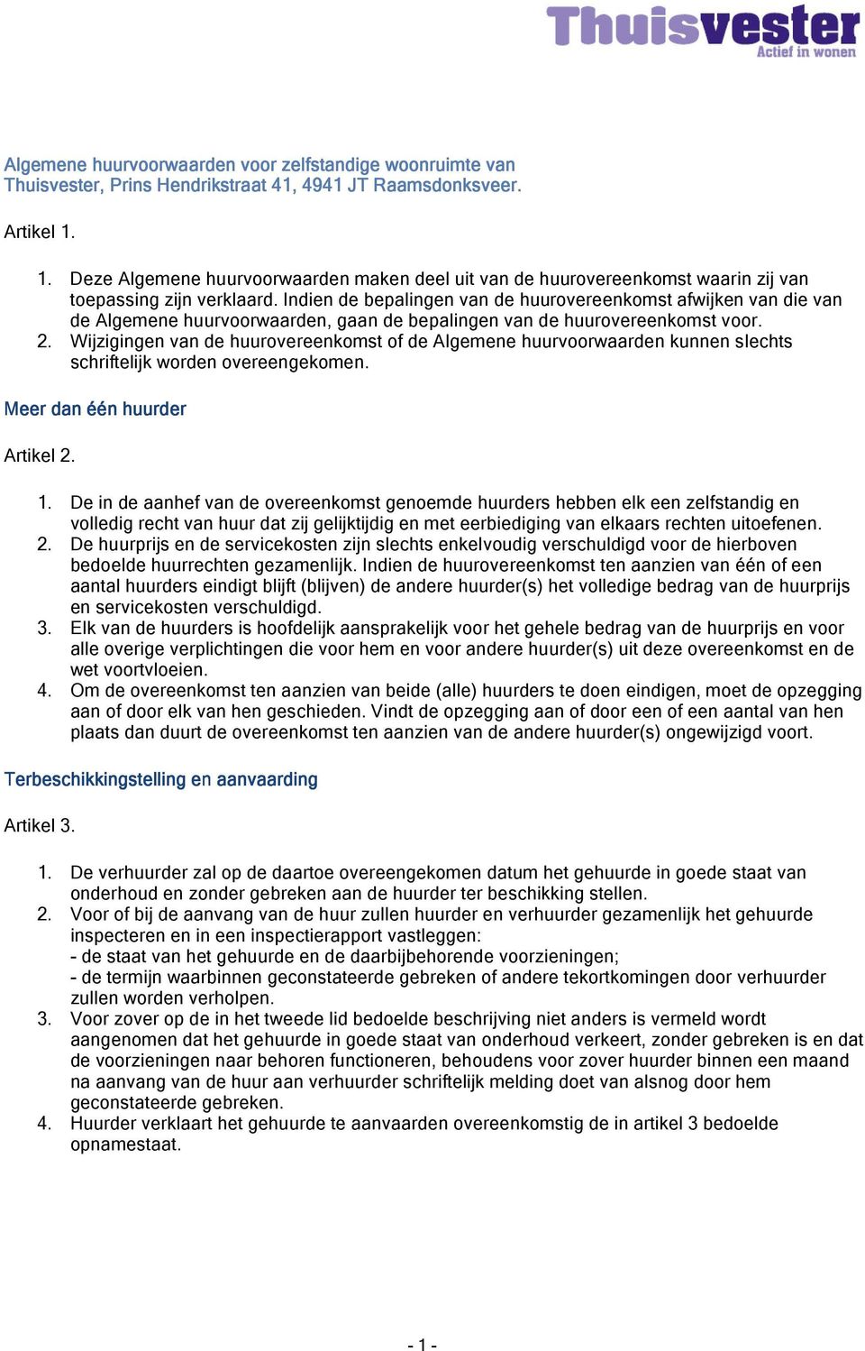 Indien de bepalingen van de huurovereenkomst afwijken van die van de Algemene huurvoorwaarden, gaan de bepalingen van de huurovereenkomst voor. 2.