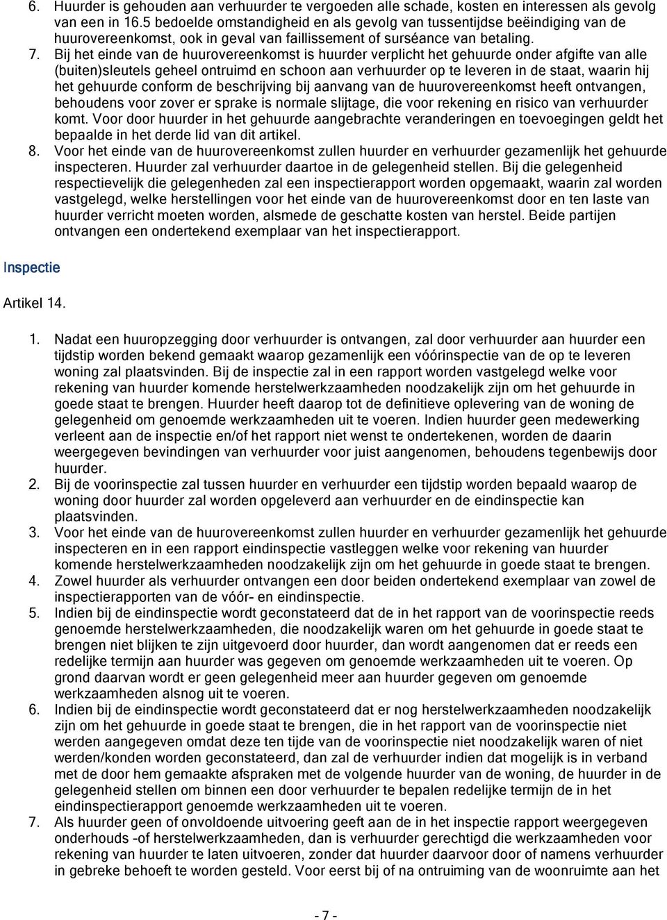 Bij het einde van de huurovereenkomst is huurder verplicht het gehuurde onder afgifte van alle (buiten)sleutels geheel ontruimd en schoon aan verhuurder op te leveren in de staat, waarin hij het