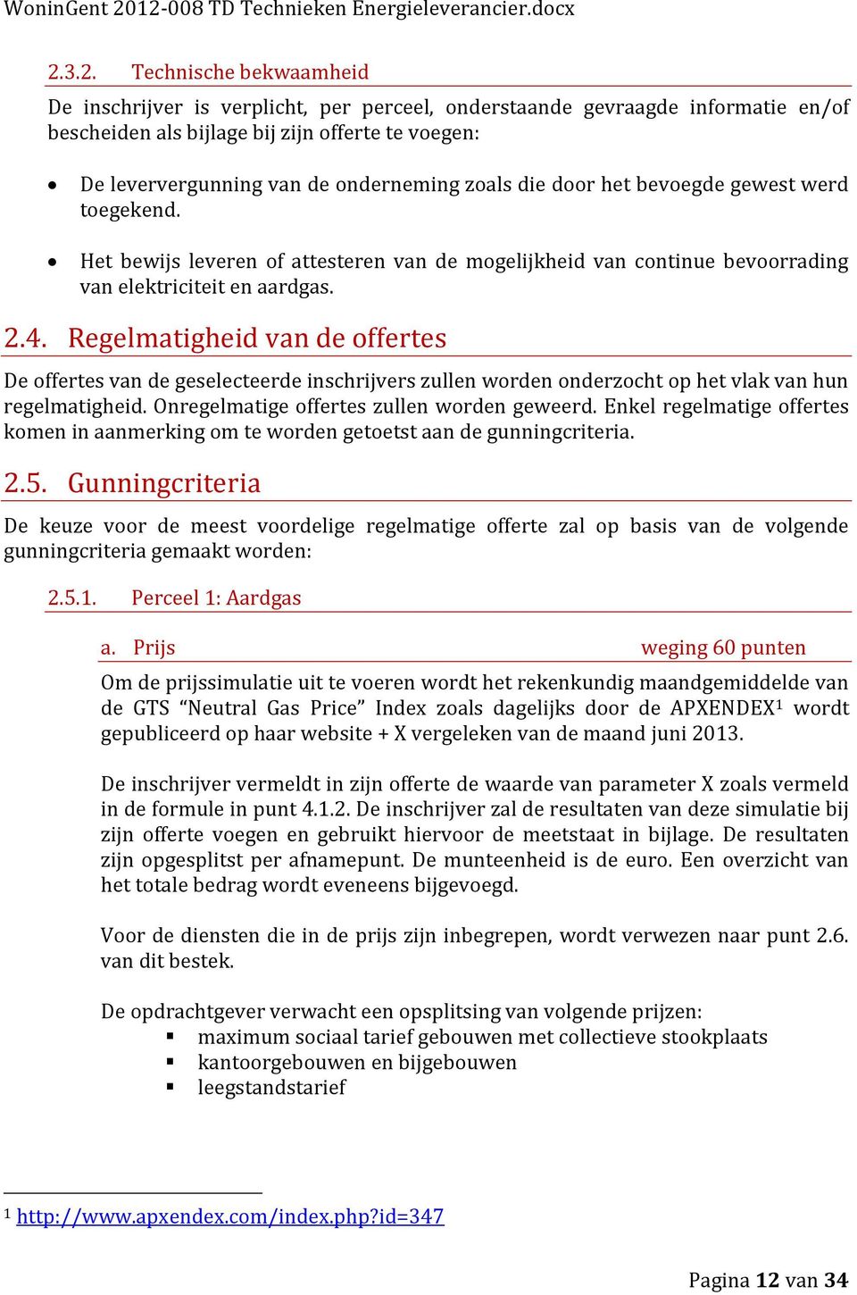 Regelmatigheid van de offertes De offertes van de geselecteerde inschrijvers zullen worden onderzocht op het vlak van hun regelmatigheid. Onregelmatige offertes zullen worden geweerd.