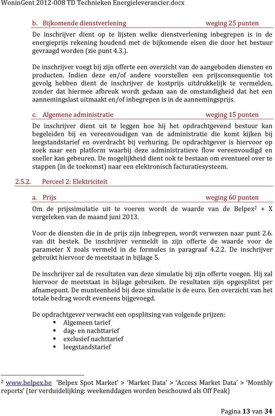 Indien deze en/of andere voorstellen een prijsconsequentie tot gevolg hebben dient de inschrijver de kostprijs uitdrukkelijk te vermelden, zonder dat hiermee afbreuk wordt gedaan aan de omstandigheid