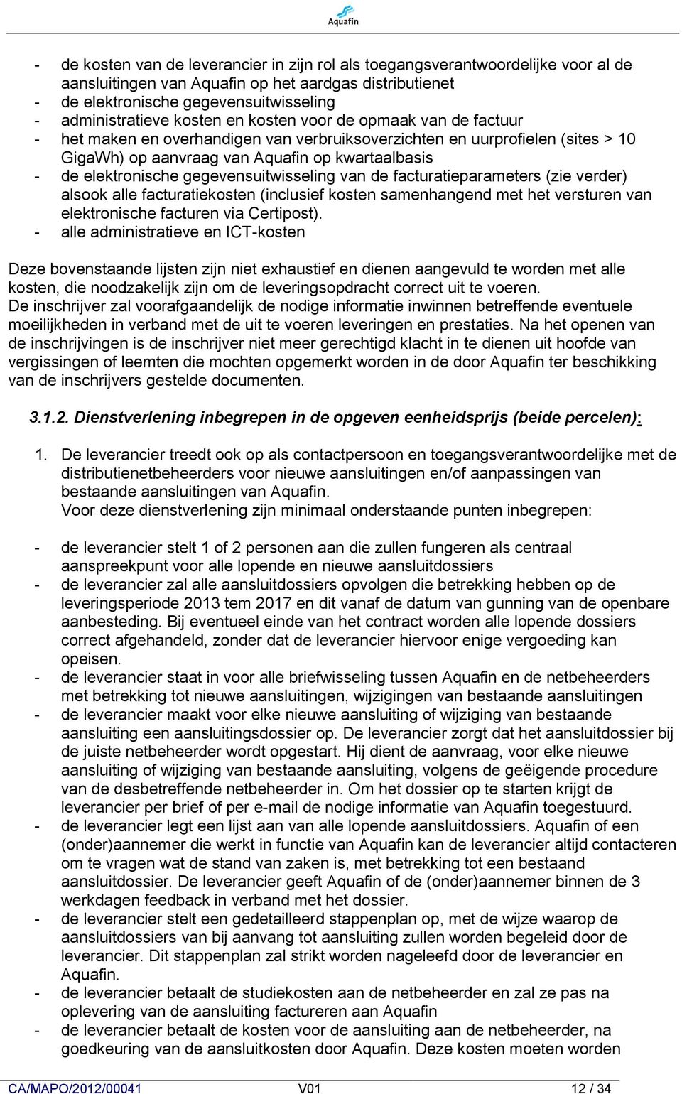 gegevensuitwisseling van de facturatieparameters (zie verder) alsook alle facturatiekosten (inclusief kosten samenhangend met het versturen van elektronische facturen via Certipost).