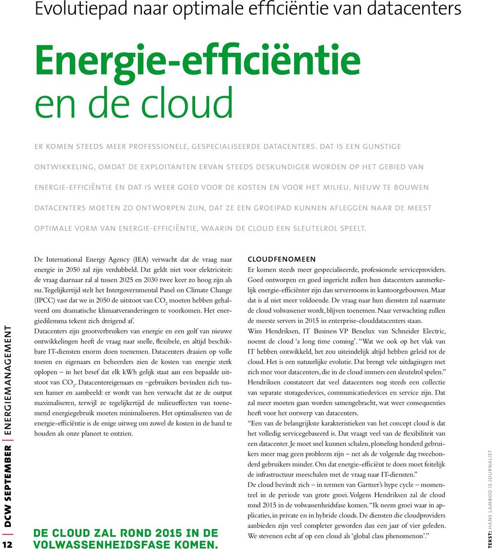 nieuw te bouwen datacenters moeten zo ontworpen zijn, dat ze een groeipad kunnen afleggen naar de meest optimale vorm van energie-efficiëntie, waarin de cloud een sleutelrol speelt.