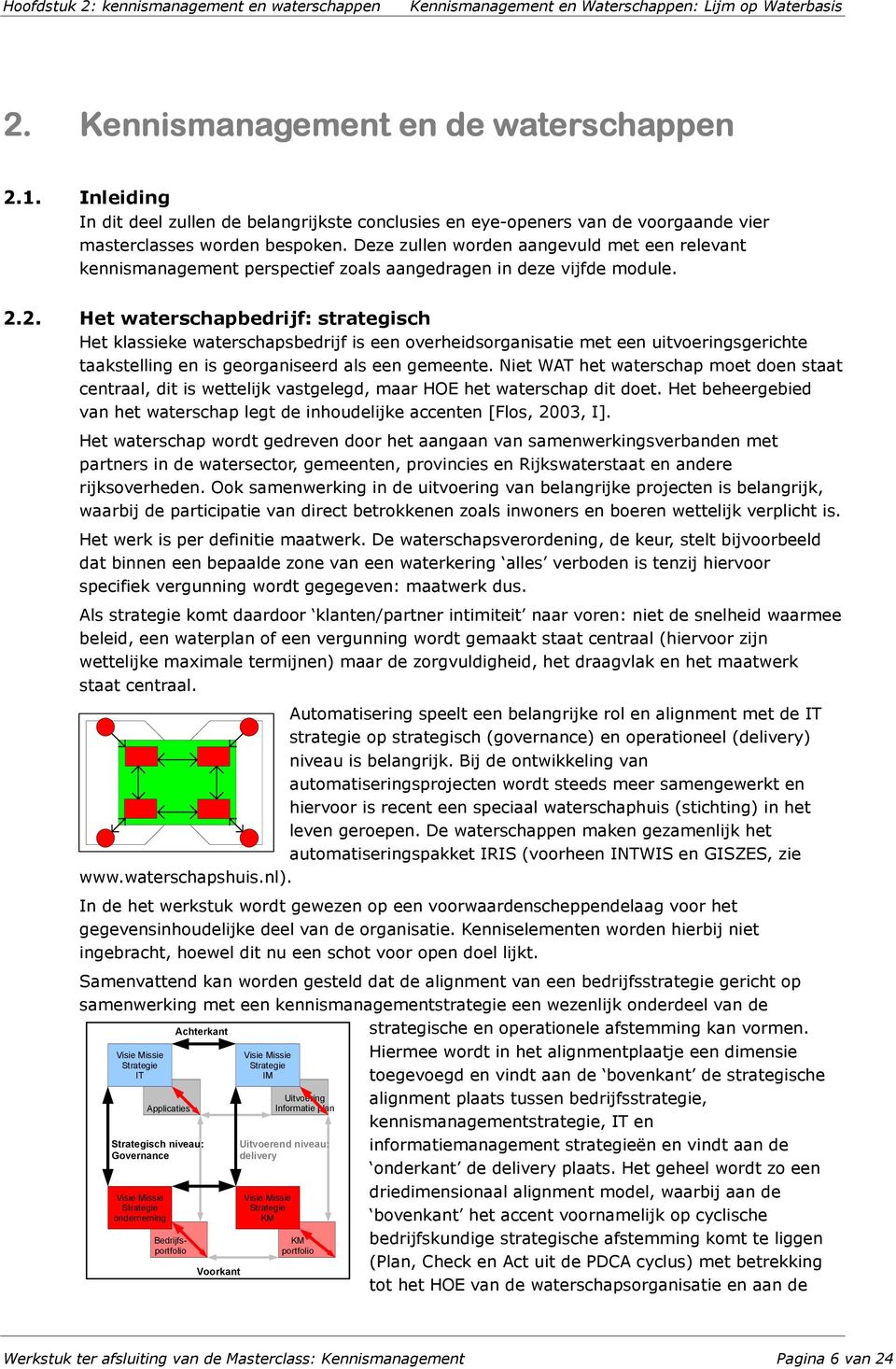 Deze zullen worden aangevuld met een relevant kennismanagement perspectief zoals aangedragen in deze vijfde module. 2.