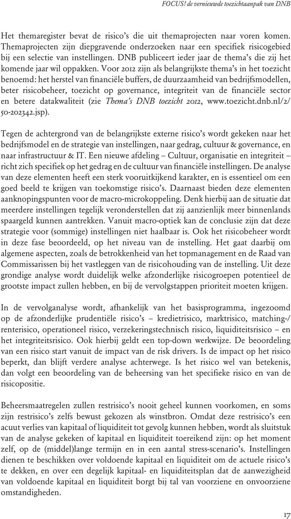 Voor 2012 zijn als belangrijkste thema s in het toezicht benoemd: het herstel van financiële buffers, de duurzaamheid van bedrijfsmodellen, beter risicobeheer, toezicht op governance, integriteit van