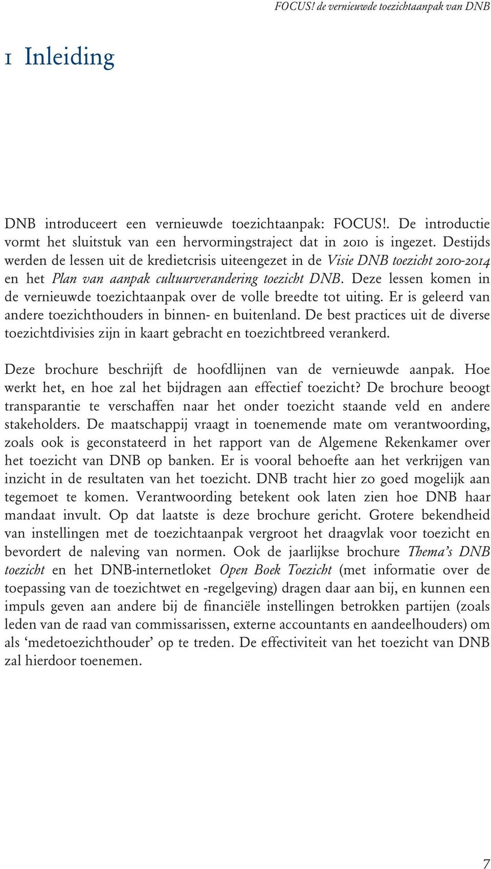 Deze lessen komen in de vernieuwde toezichtaanpak over de volle breedte tot uiting. Er is geleerd van andere toezichthouders in binnen- en buitenland.