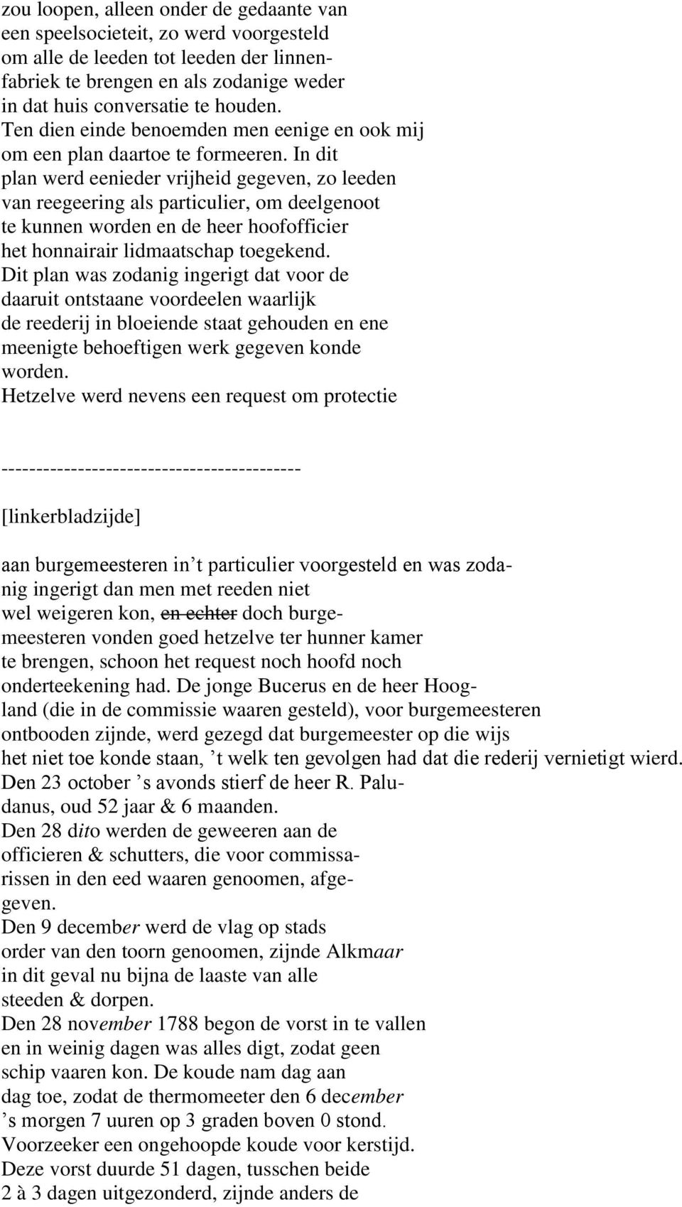 In dit plan werd eenieder vrijheid gegeven, zo leeden van reegeering als particulier, om deelgenoot te kunnen worden en de heer hoofofficier het honnairair lidmaatschap toegekend.