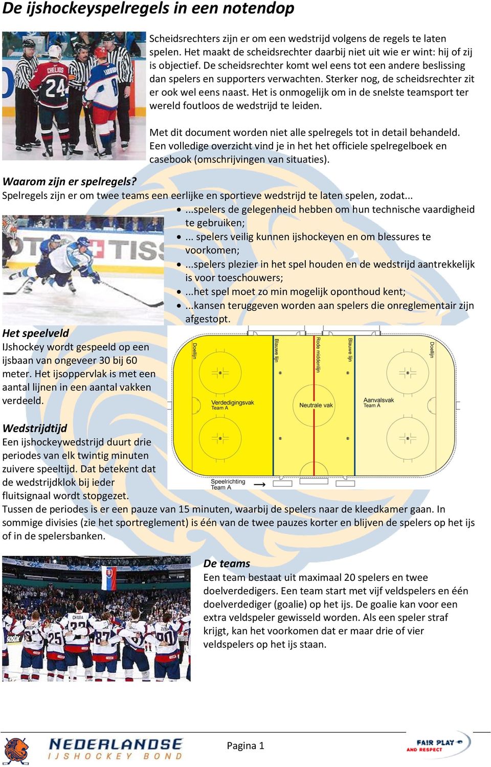 Het is onmogelijk om in de snelste teamsport ter wereld foutloos de wedstrijd te leiden. Met dit document worden niet alle spelregels tot in detail behandeld.