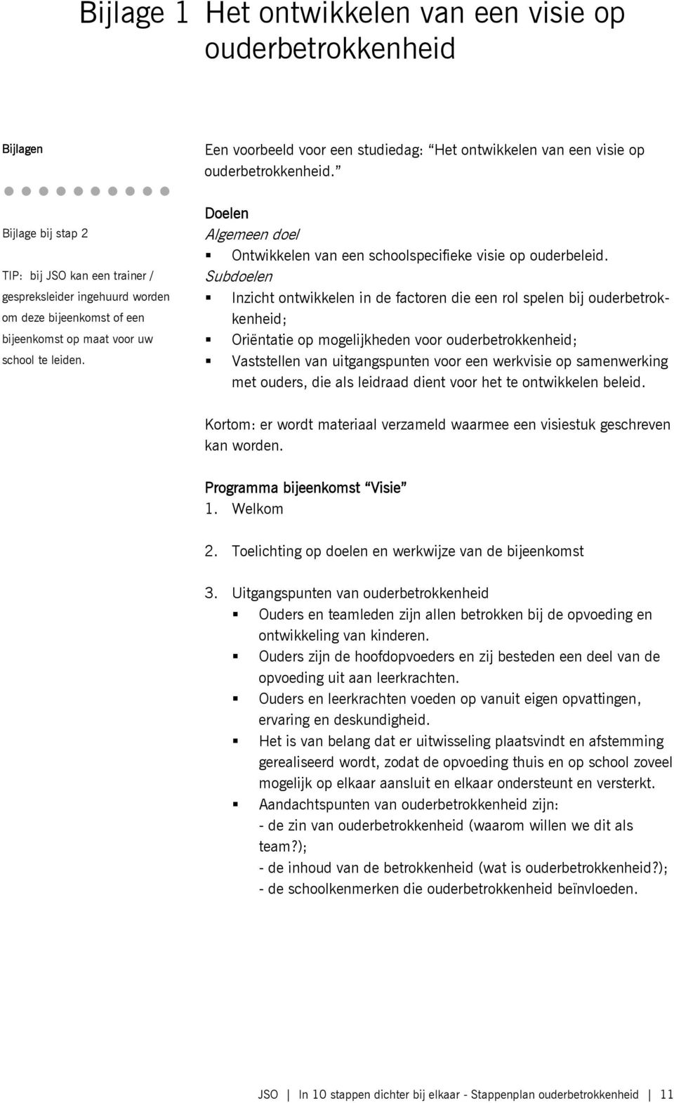 Een voorbeeld voor een studiedag: Het ontwikkelen van een visie op ouderbetrokkenheid. Doelen Algemeen doel Ontwikkelen van een schoolspecifieke visie op ouderbeleid.