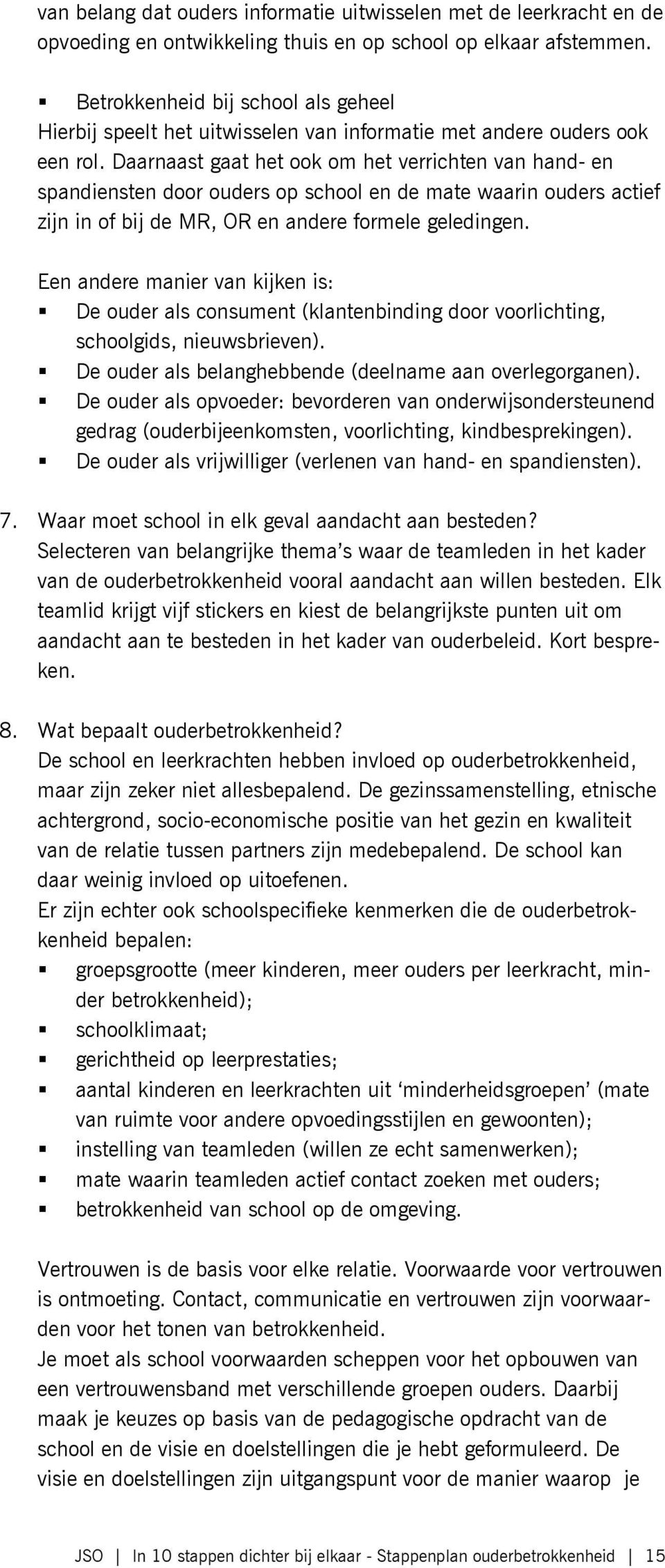 Daarnaast gaat het ook om het verrichten van hand- en spandiensten door ouders op school en de mate waarin ouders actief zijn in of bij de MR, OR en andere formele geledingen.