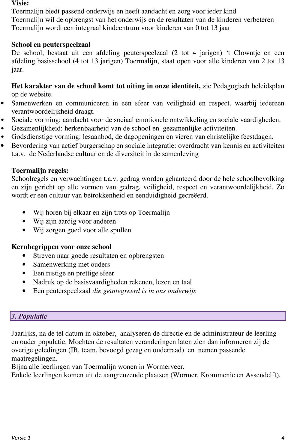 jarigen) Toermalijn, staat open voor alle kinderen van 2 tot 13 jaar. Het karakter van de school komt tot uiting in onze identiteit, zie Pedagogisch beleidsplan op de website.