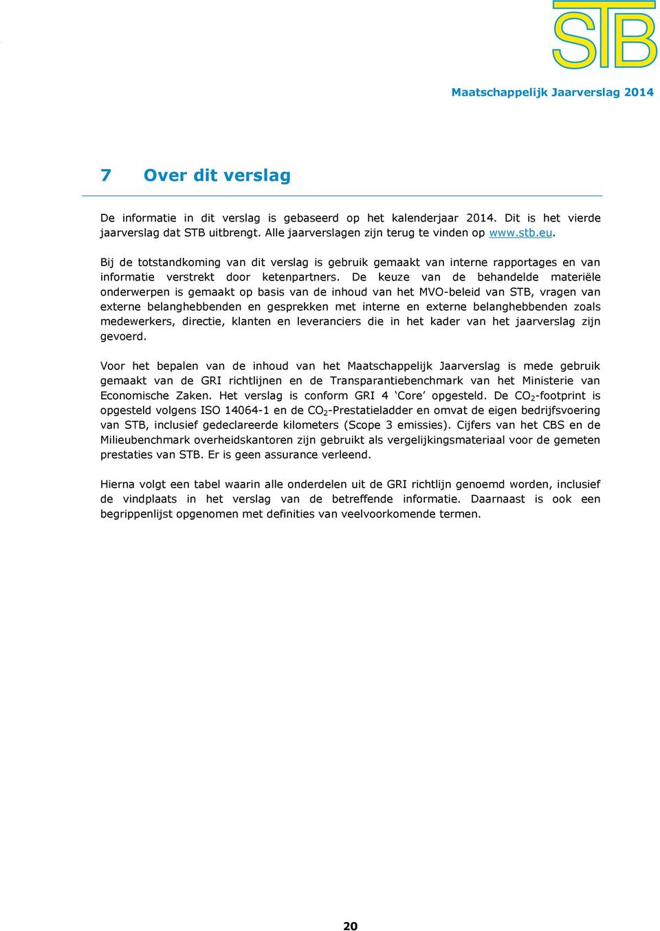 De keuze van de behandelde materiële onderwerpen is gemaakt op basis van de inhoud van het MVO-beleid van STB, vragen van externe belanghebbenden en gesprekken met interne en externe belanghebbenden