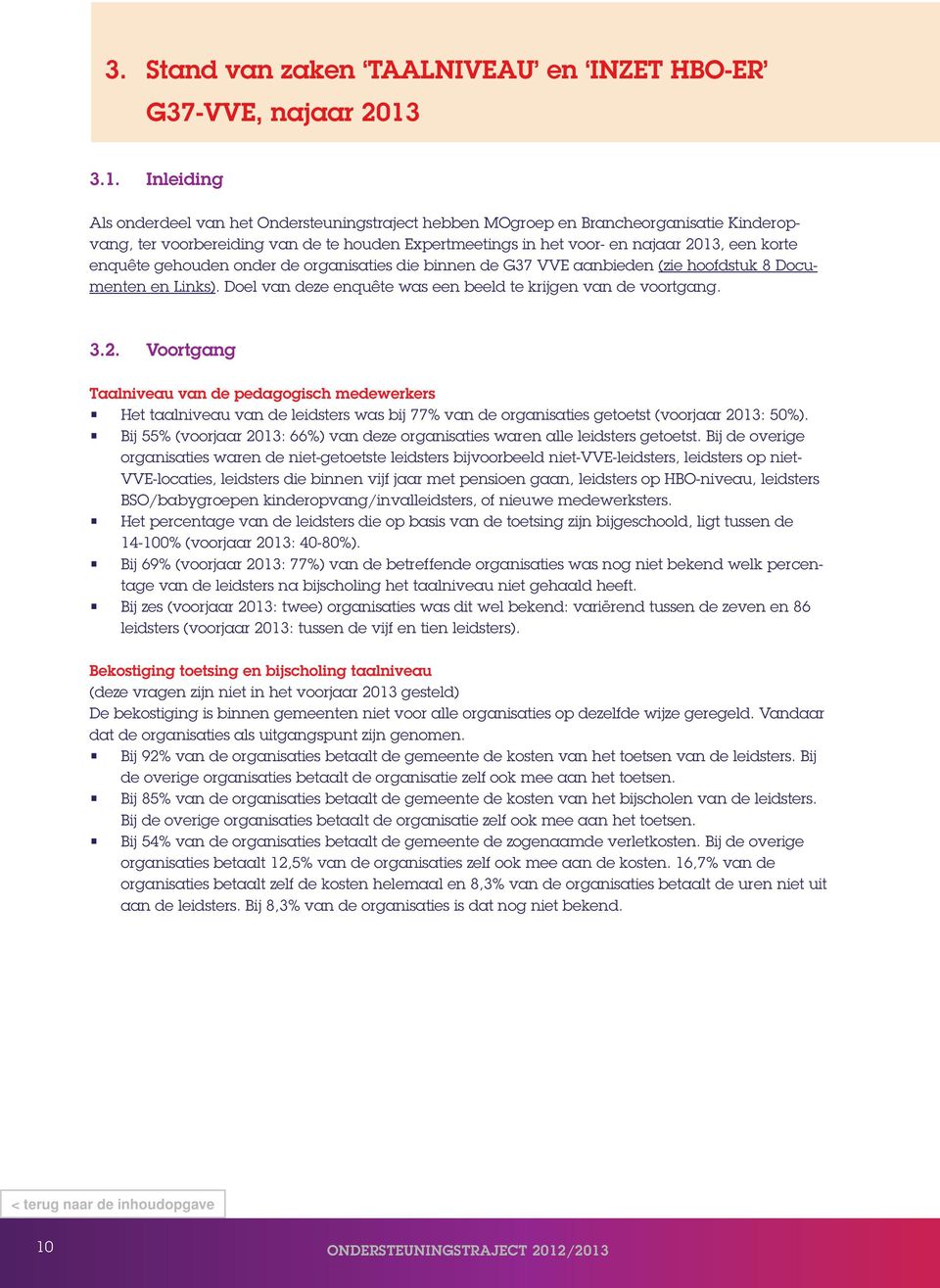 enquête gehouden onder de organisaties die binnen de G37 VVE aanbieden (zie hoofdstuk 8 Documenten en Links). Doel van deze enquête was een beeld te krijgen van de voortgang. 3.2.