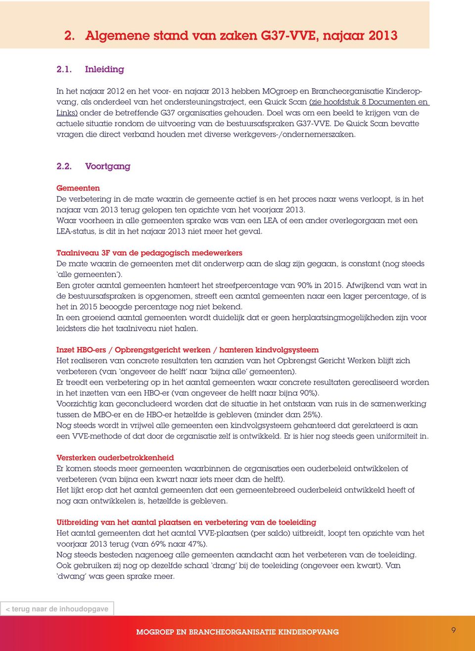 Documenten en Links) onder de betreffende G37 organisaties gehouden. Doel was om een beeld te krijgen van de actuele situatie rondom de uitvoering van de bestuursafspraken G37-VVE.