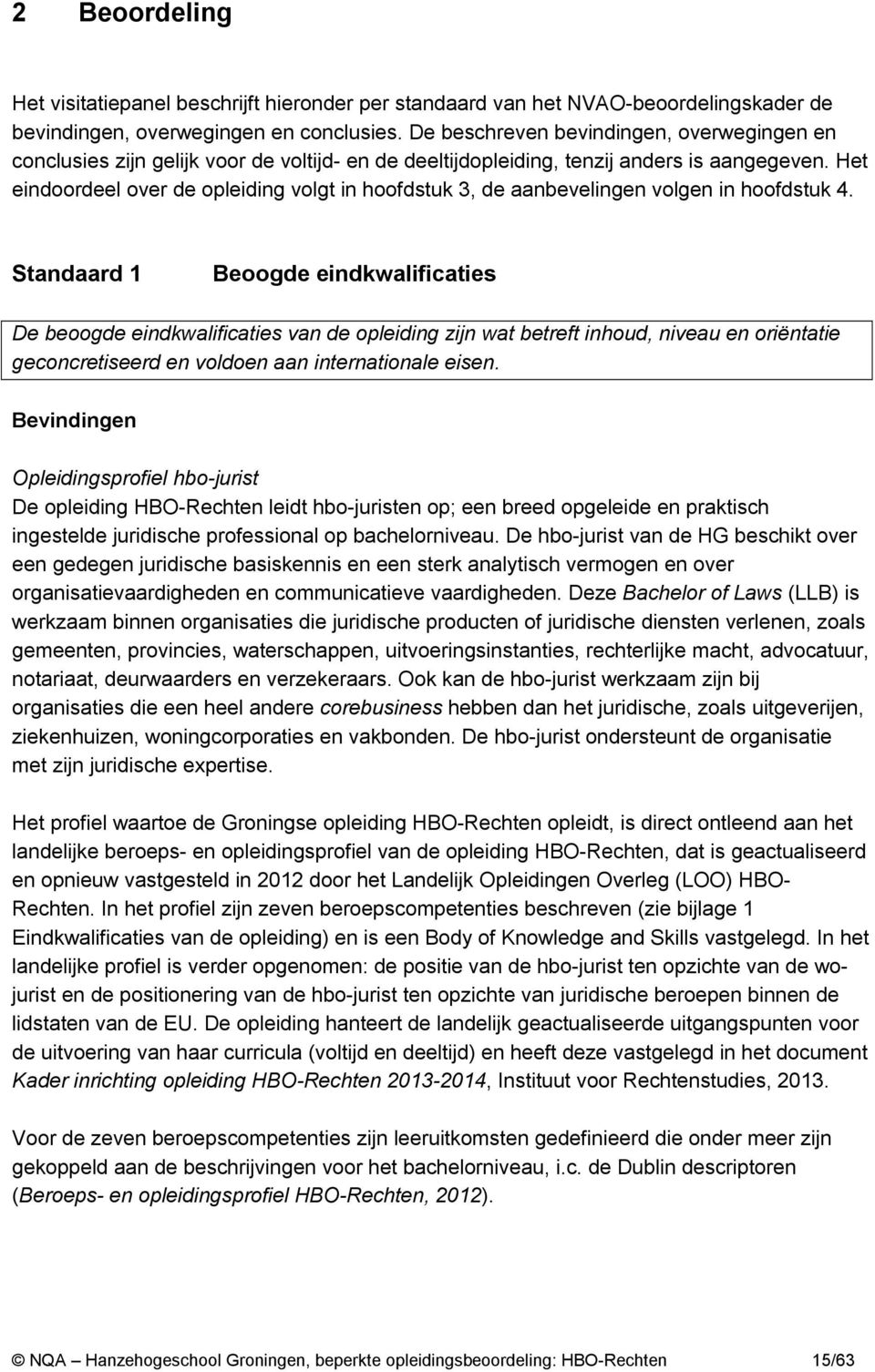 Het eindoordeel over de opleiding volgt in hoofdstuk 3, de aanbevelingen volgen in hoofdstuk 4.