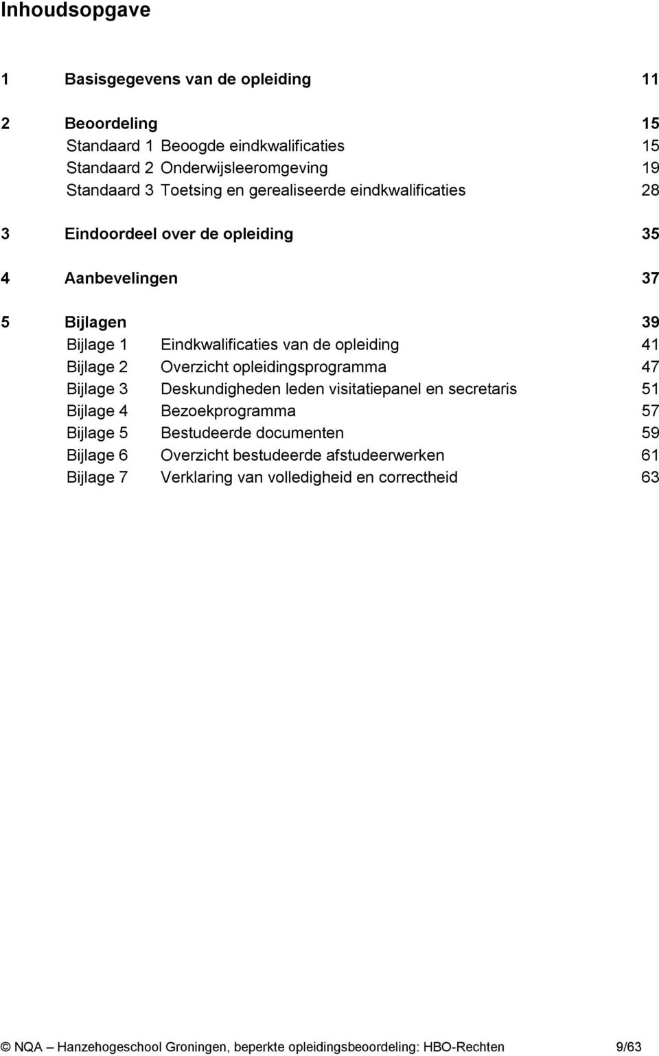 Overzicht opleidingsprogramma 47 Bijlage 3 Deskundigheden leden visitatiepanel en secretaris 51 Bijlage 4 Bezoekprogramma 57 Bijlage 5 Bestudeerde documenten 59 Bijlage