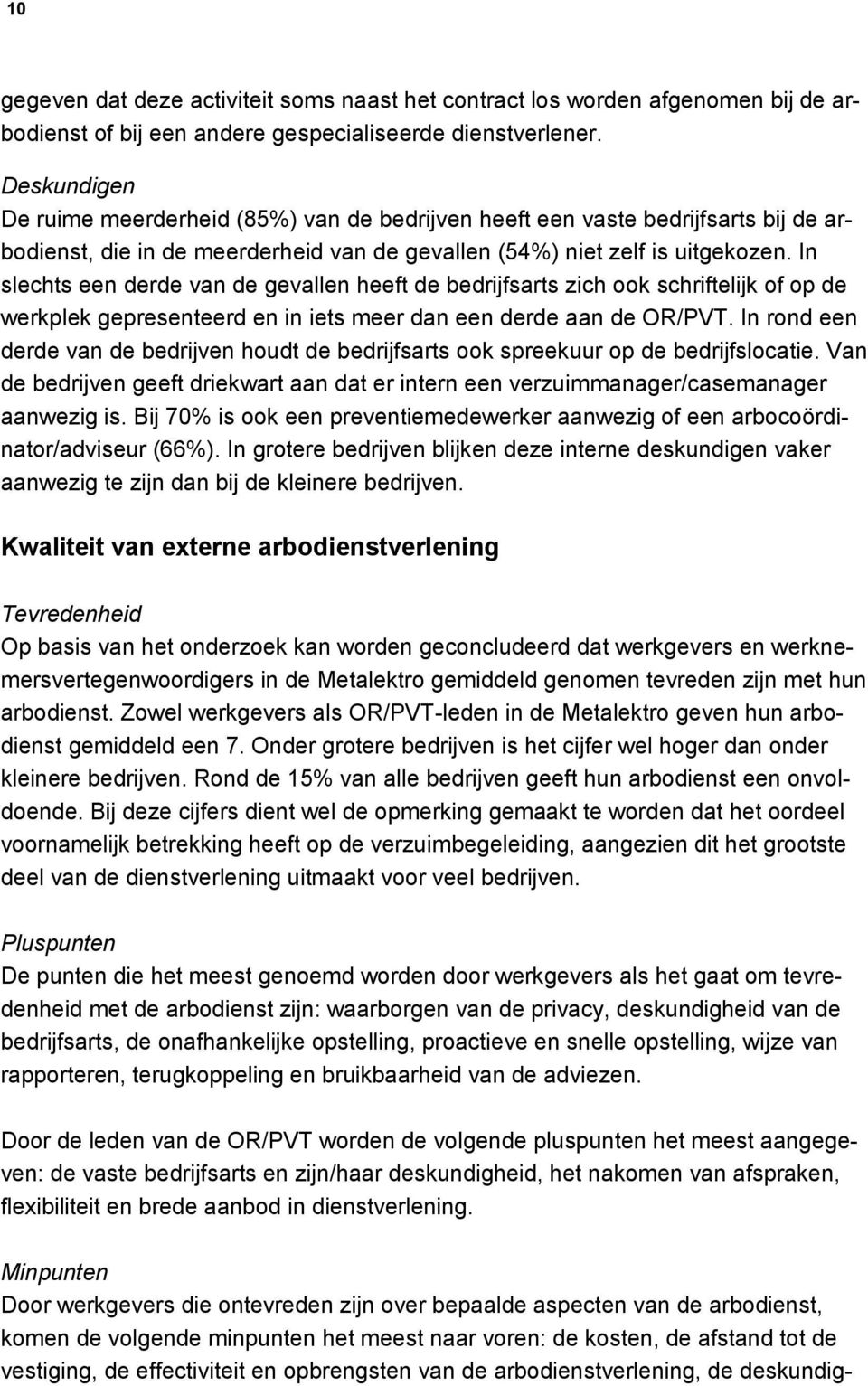 In slechts een derde van de gevallen heeft de bedrijfsarts zich ook schriftelijk of op de werkplek gepresenteerd en in iets meer dan een derde aan de OR/PVT.