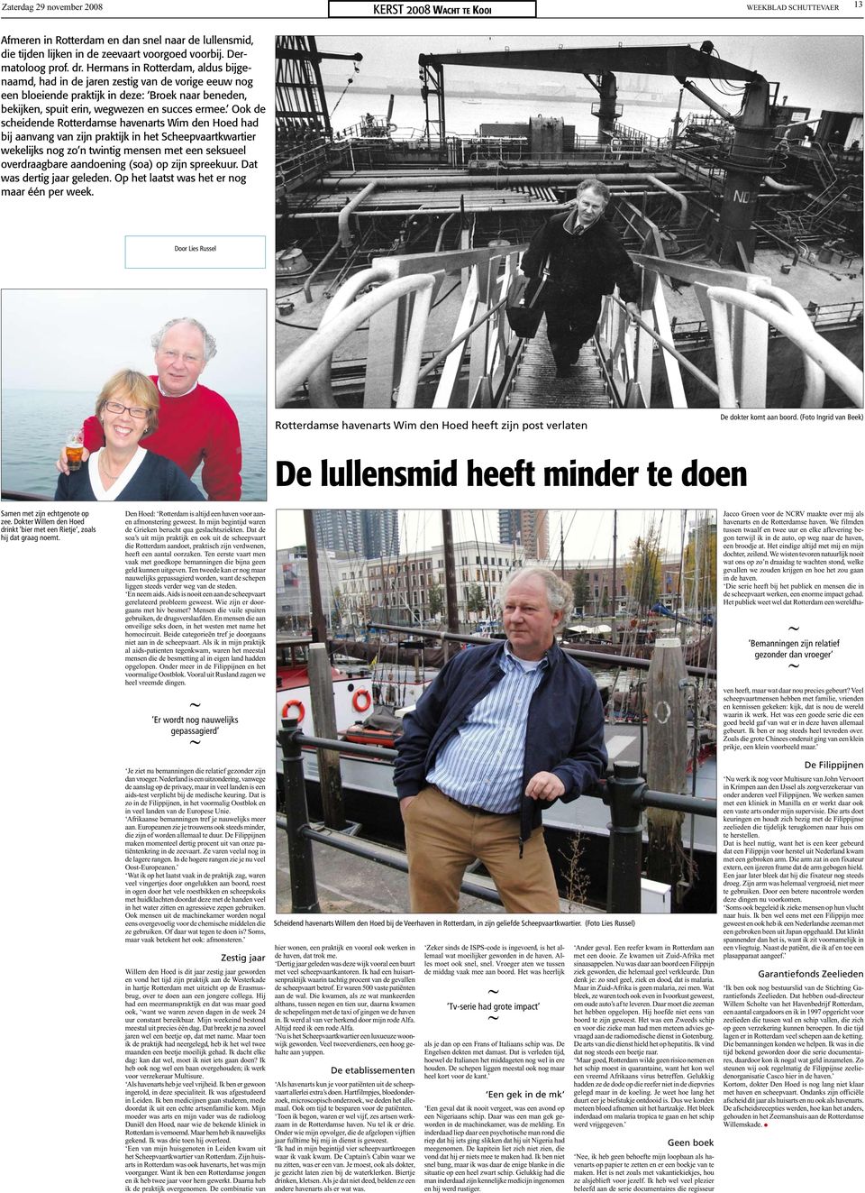 Ook de scheidende Rotterdamse havenarts Wim den Hoed had bij aanvang van zijn praktijk in het Scheepvaartkwartier wekelijks nog zo n twintig mensen met een seksueel overdraagbare aandoening (soa) op
