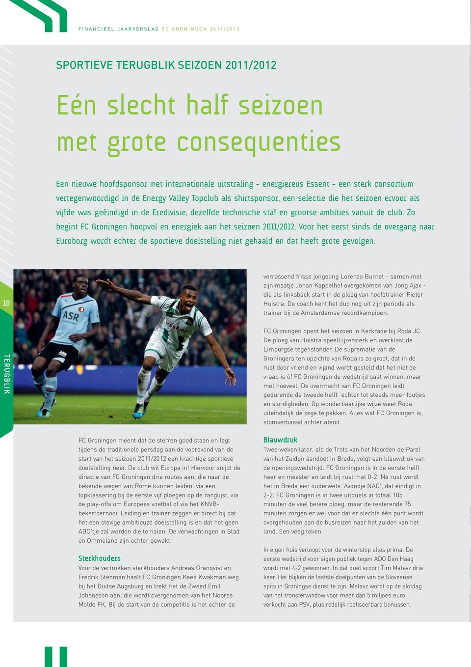 club. Zo begint FC Groningen hoopvol en energiek aan het seizoen 2011/2012.