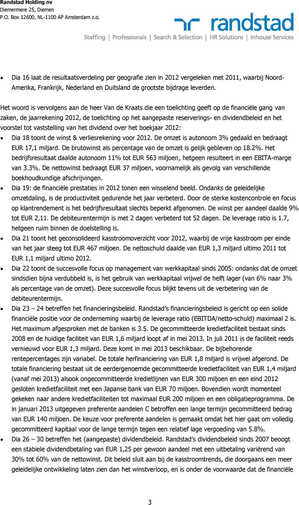 het voorstel tot vaststelling van het dividend over het boekjaar 2012: Dia 18 toont de winst & verliesrekening voor 2012. De omzet is autonoom 3% gedaald en bedraagt EUR 17,1 miljard.