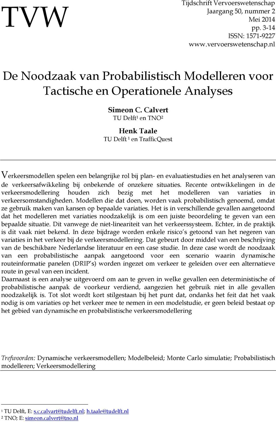 Calvert TU Delft 1 en TNO 2 Henk Taale TU Delft 1 en TrafficQuest Verkeersmodellen spelen een belangrijke rol bij plan- en evaluatiestudies en het analyseren van de verkeersafwikkeling bij onbekende