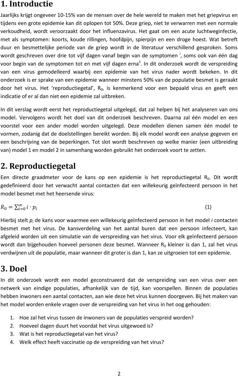 Het gaat om een acute luchtweginfectie, met als symptomen: koorts, koude rillingen, hoofdpijn, spierpijn en een droge hoest.