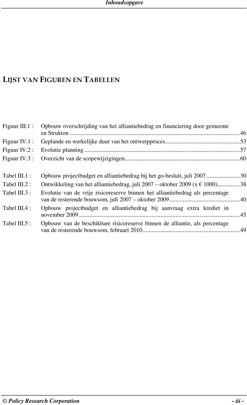 1 : Opbouw projectbudget en alliantiebedrag bij het go-besluit, juli 2007...30 Tabel III.2 : Ontwikkeling van het alliantiebedrag, juli 2007 oktober 2009 (x 1000)...38 Tabel III.