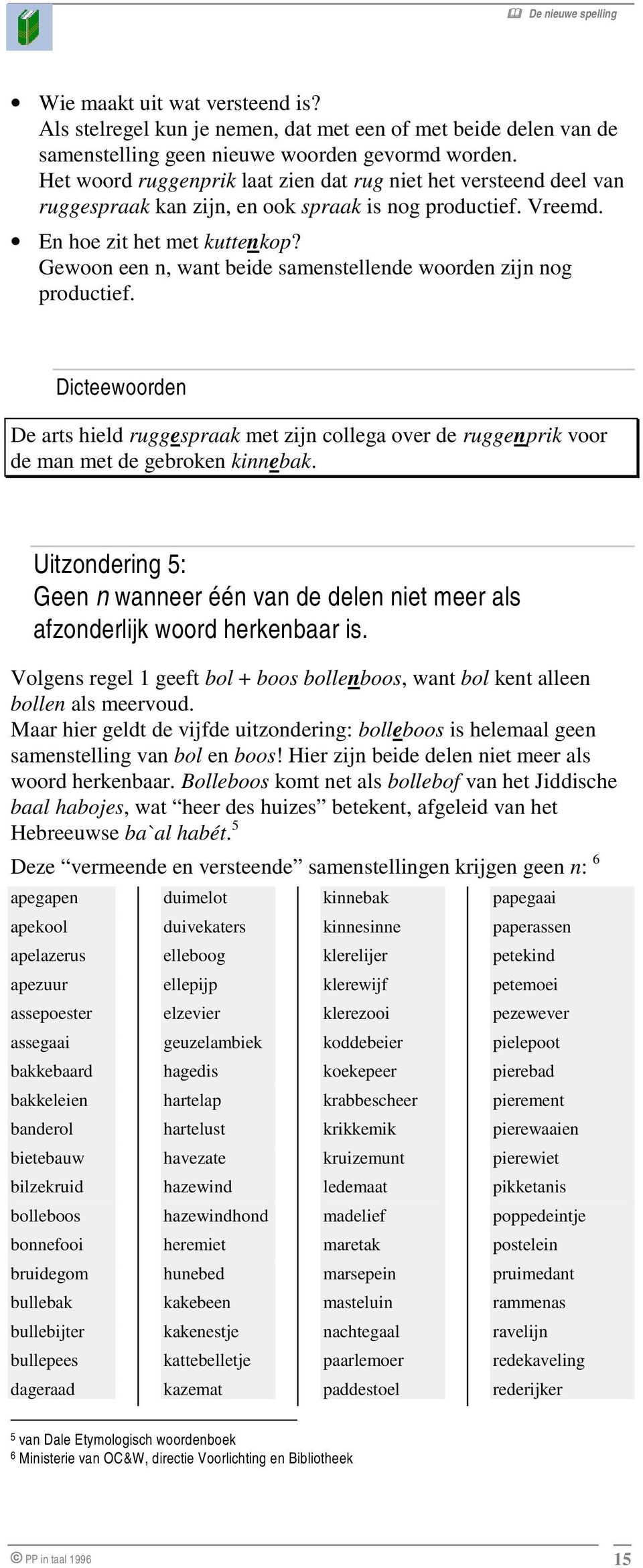 Gewoon een n, want beide samenstellende woorden zijn nog productief. Dicteewoorden De arts hield ruggespraak met zijn collega over de ruggenprik voor de man met de gebroken kinnebak.