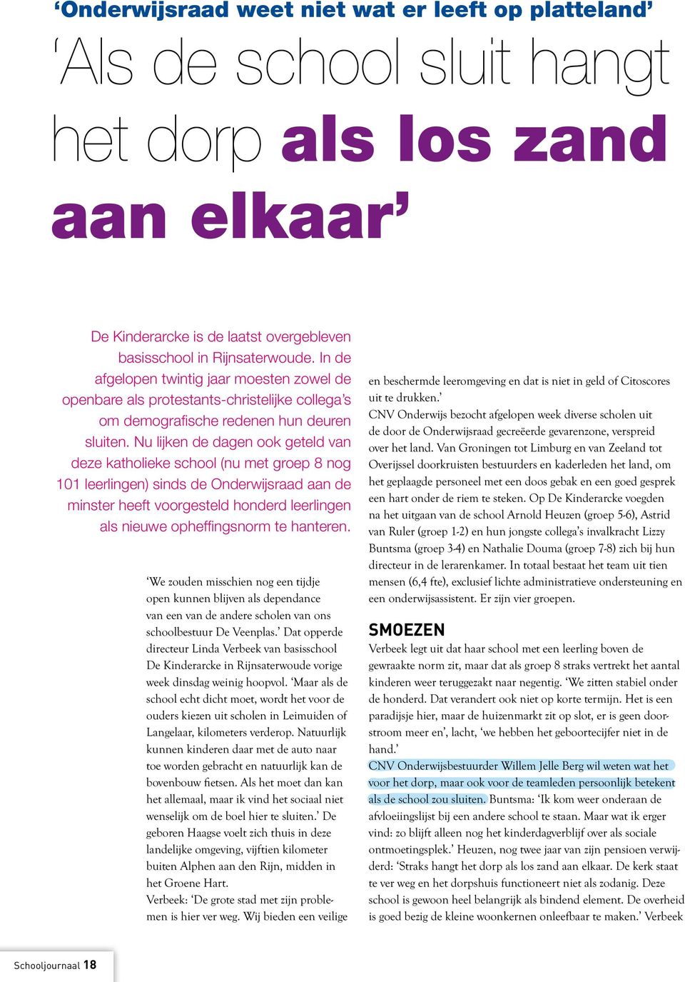 Nu lijken de dagen ook geteld van deze katholieke school (nu met groep 8 nog 101 leerlingen) sinds de Onderwijsraad aan de minster heeft voorgesteld honderd leerlingen als nieuwe opheffingsnorm te