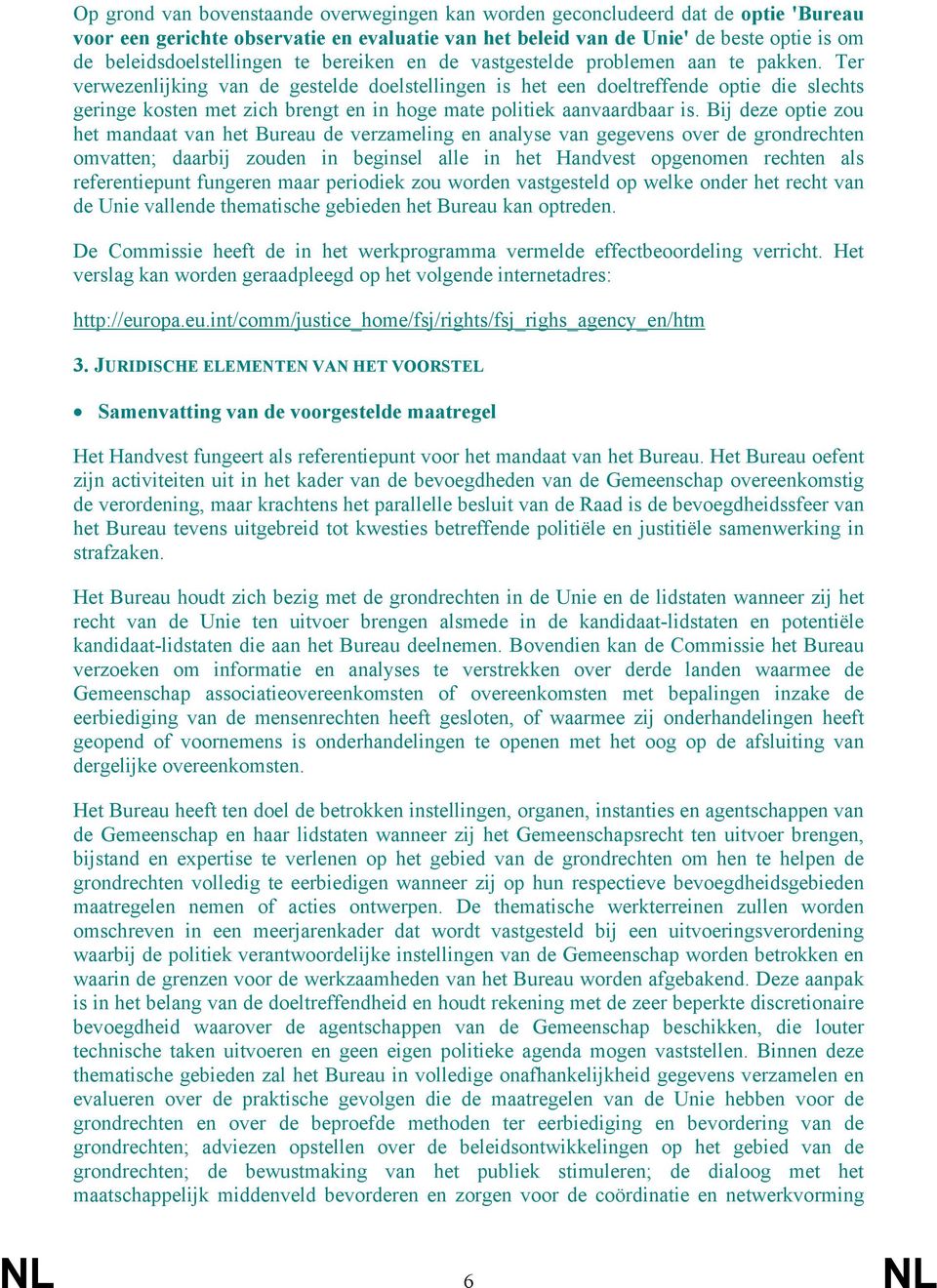 Ter verwezenlijking van de gestelde doelstellingen is het een doeltreffende optie die slechts geringe kosten met zich brengt en in hoge mate politiek aanvaardbaar is.