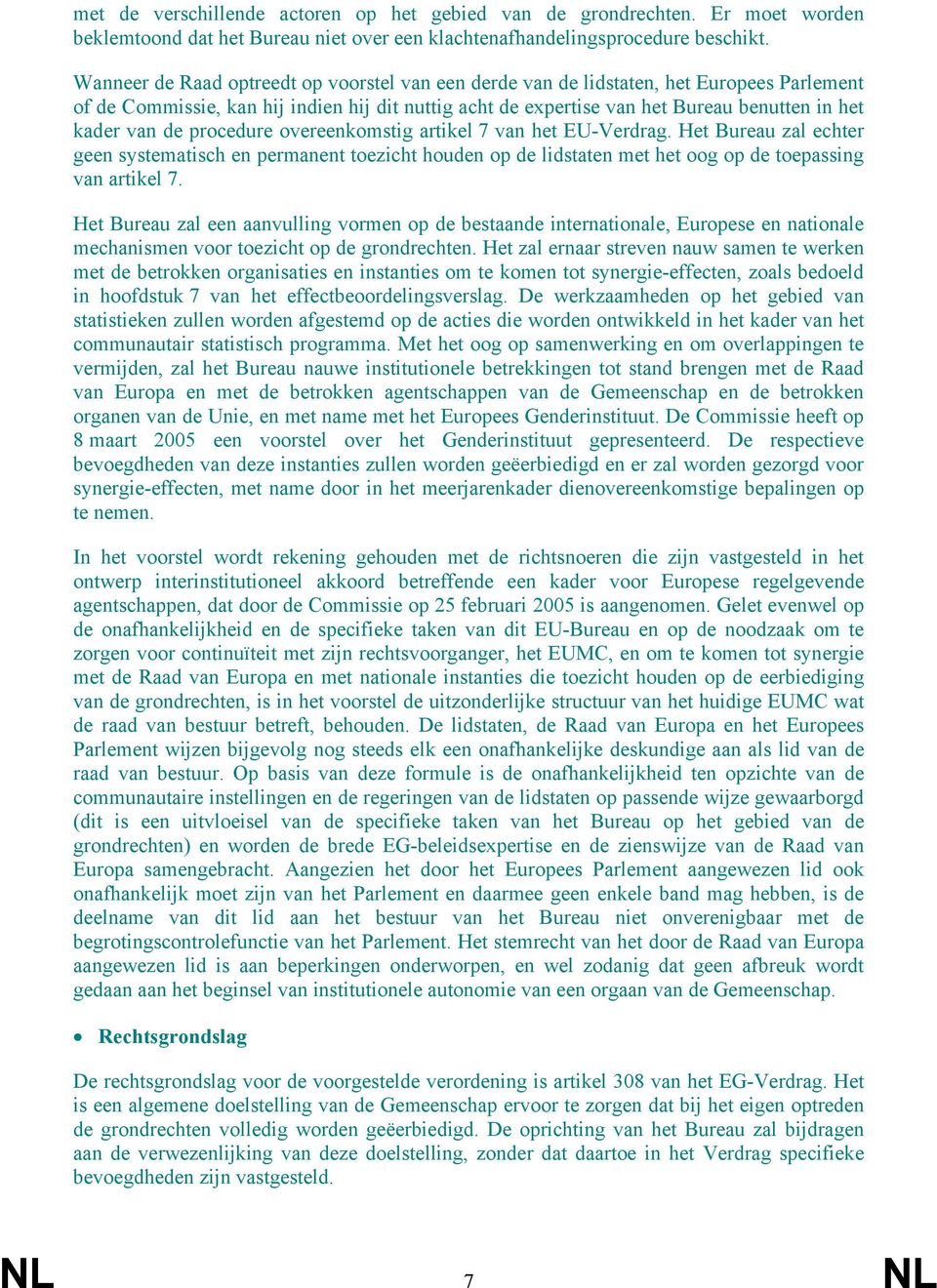 de procedure overeenkomstig artikel 7 van het EU-Verdrag. Het Bureau zal echter geen systematisch en permanent toezicht houden op de lidstaten met het oog op de toepassing van artikel 7.