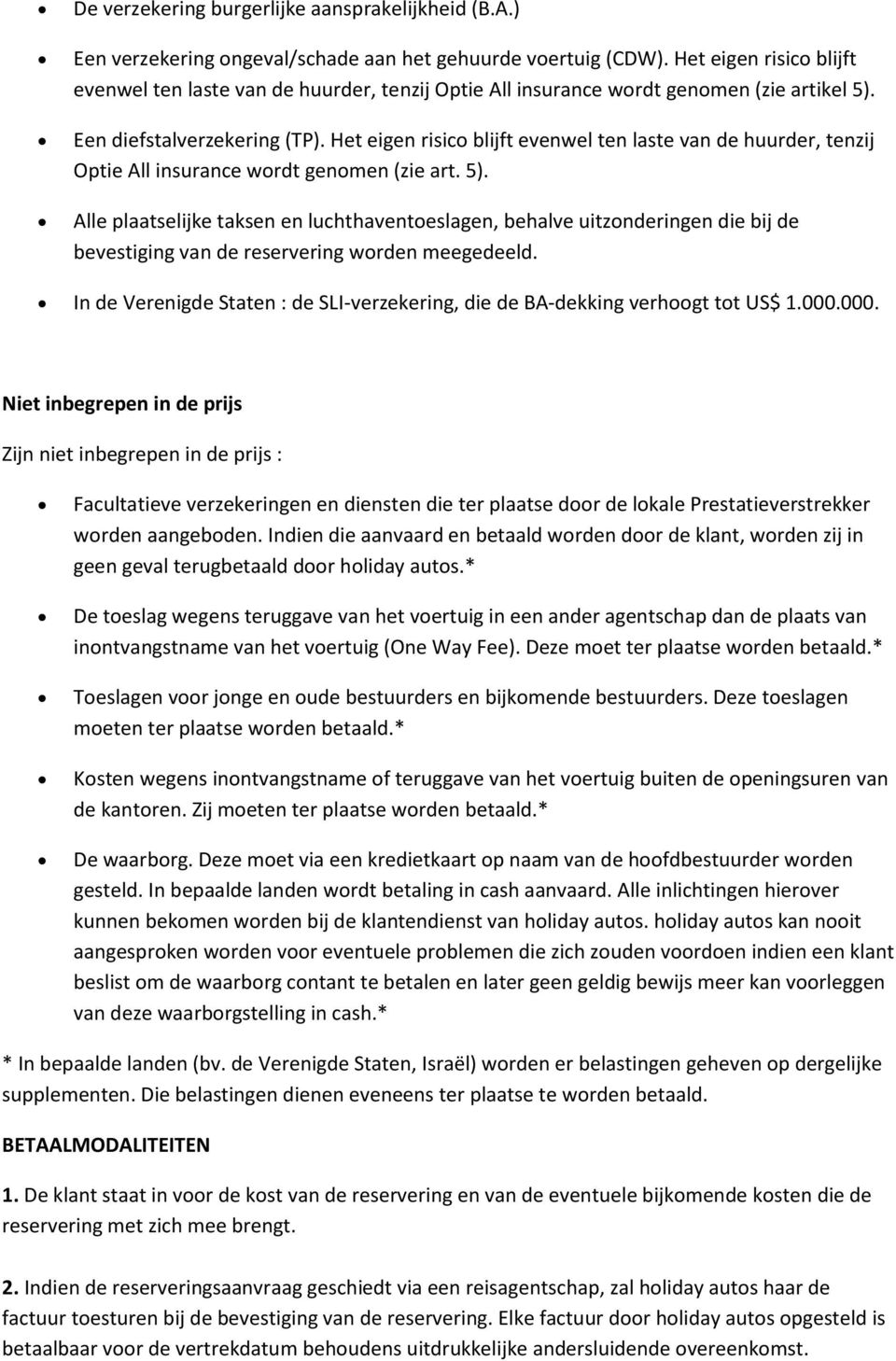 Het eigen risico blijft evenwel ten laste van de huurder, tenzij Optie All insurance wordt genomen (zie art. 5).