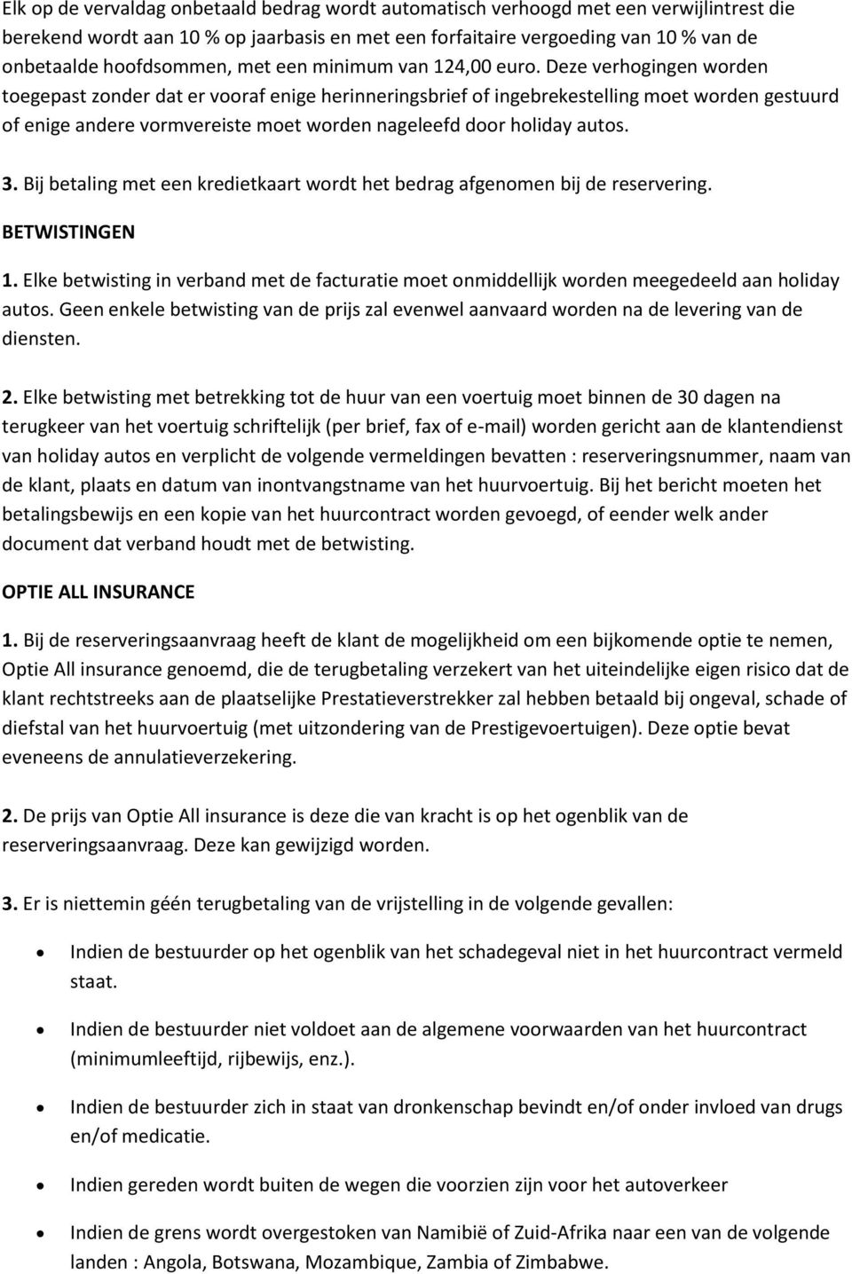 Deze verhogingen worden toegepast zonder dat er vooraf enige herinneringsbrief of ingebrekestelling moet worden gestuurd of enige andere vormvereiste moet worden nageleefd door holiday autos. 3.