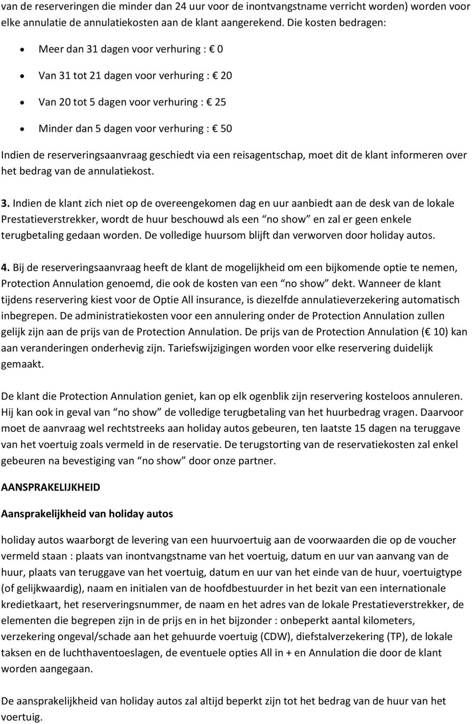 reserveringsaanvraag geschiedt via een reisagentschap, moet dit de klant informeren over het bedrag van de annulatiekost. 3.