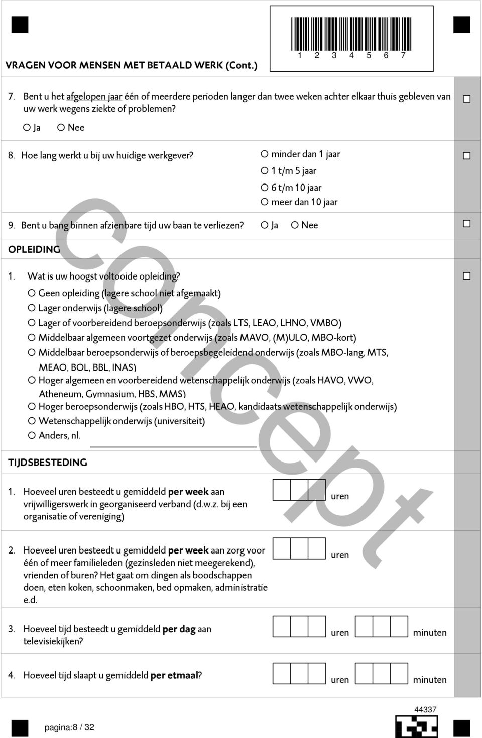 Geen opleiding (lagere school niet afgemaakt) Lager onderwijs (lagere school) Lager of voorbereidend beroepsonderwijs (zoals LTS, LEAO, LHNO, VMBO) Middelbaar algemeen voortgezet onderwijs (zoals