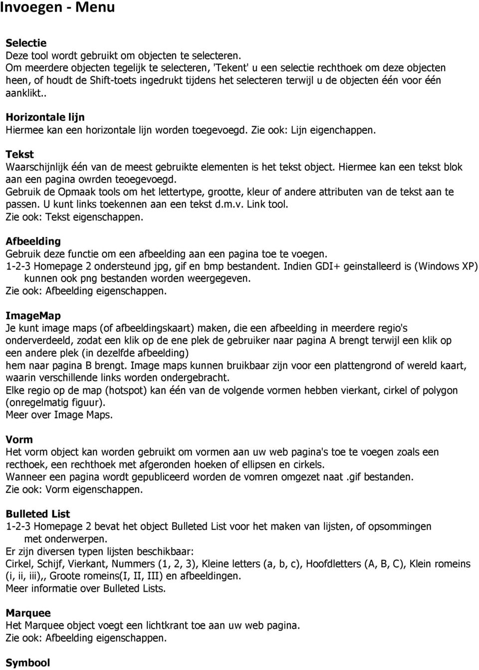 aanklikt.. Horizontale lijn Hiermee kan een horizontale lijn worden toegevoegd. Zie ook: Lijn eigenchappen. Tekst Waarschijnlijk één van de meest gebruikte elementen is het tekst object.