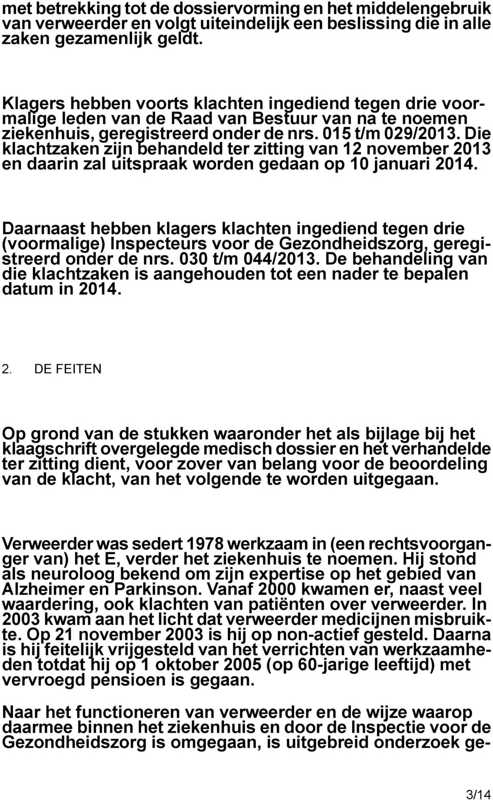 Die klachtzaken zijn behandeld ter zitting van 12 november 2013 en daarin zal uitspraak worden gedaan op 10 januari 2014.