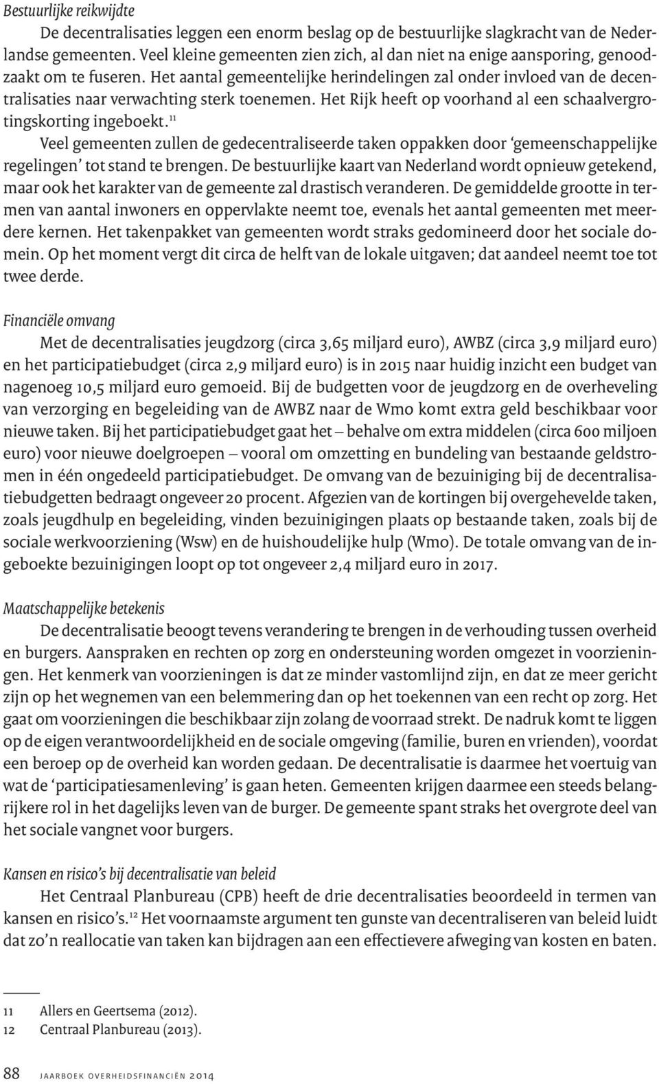 Het aantal gemeentelijke herindelingen zal onder invloed van de decentralisaties naar verwachting sterk toenemen. Het Rijk heeft op voorhand al een schaalvergrotingskorting ingeboekt.