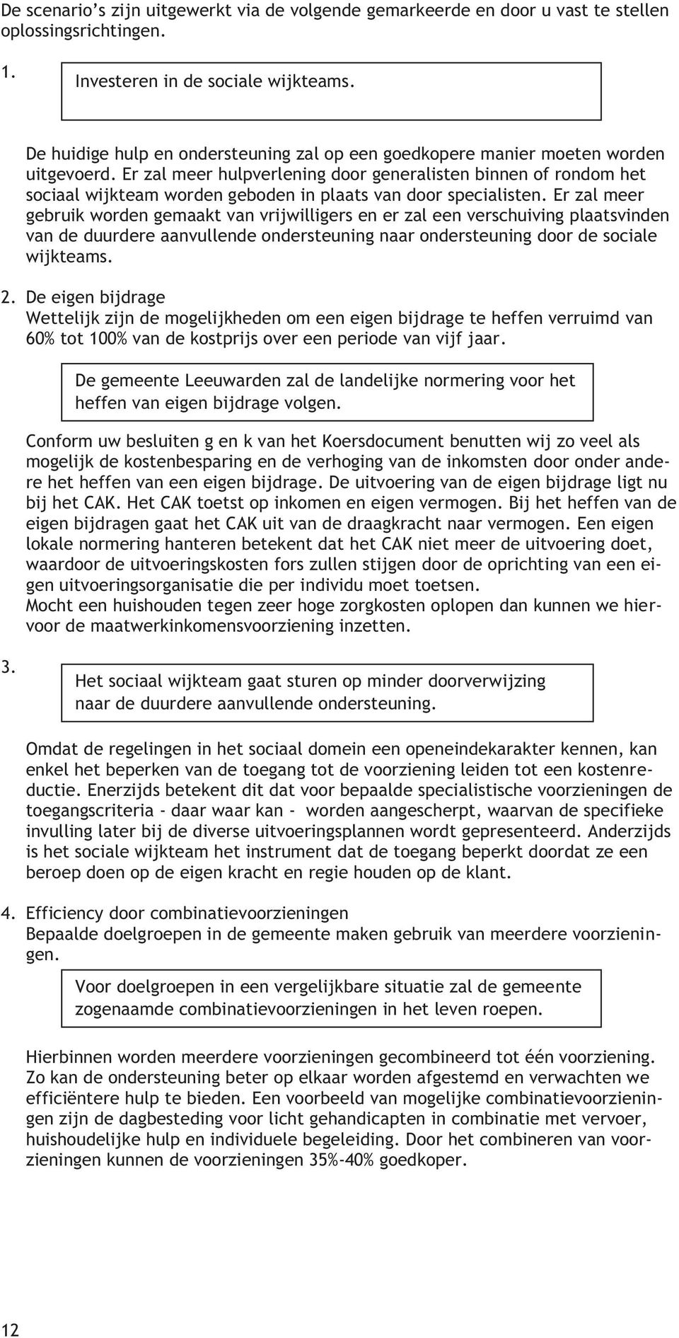 Er zal meer hulpverlening door generalisten binnen of rondom het sociaal wijkteam worden geboden in plaats van door specialisten.