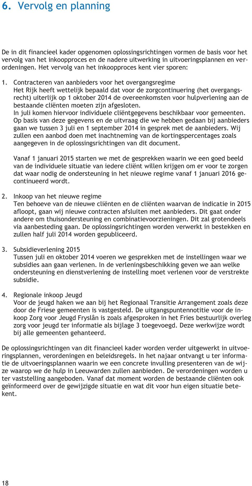 Contracteren van aanbieders voor het overgangsregime Het Rijk heeft wettelijk bepaald dat voor de zorgcontinuering (het overgangsrecht) uiterlijk op 1 oktober 2014 de overeenkomsten voor