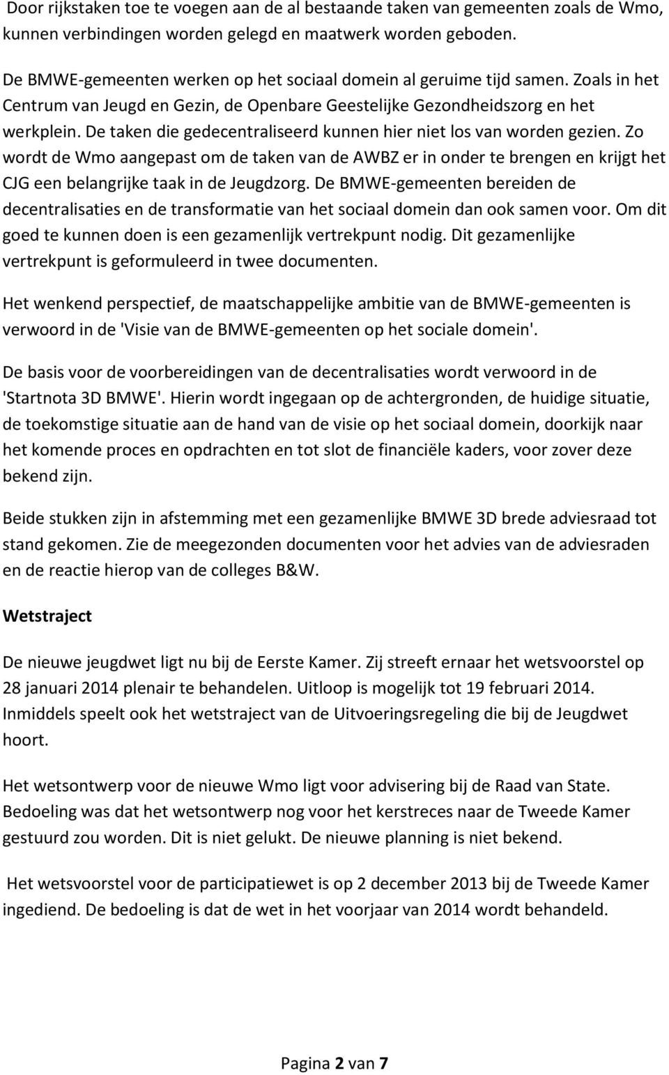 De taken die gedecentraliseerd kunnen hier niet los van worden gezien. Zo wordt de Wmo aangepast om de taken van de AWBZ er in onder te brengen en krijgt het CJG een belangrijke taak in de Jeugdzorg.