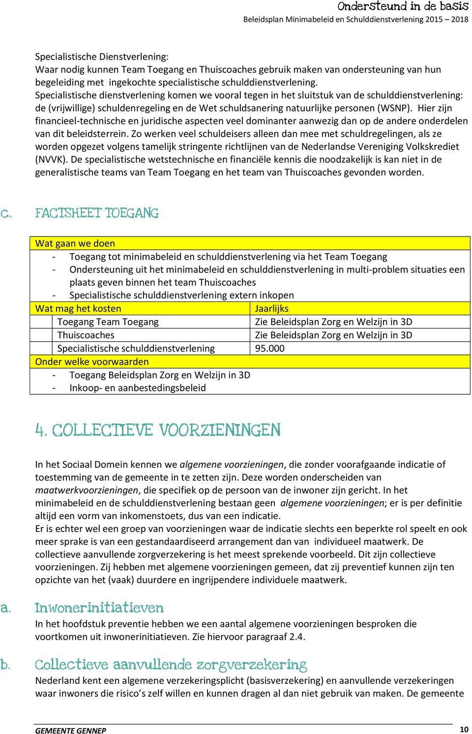 Hier zijn financieel-technische en juridische aspecten veel dominanter aanwezig dan op de andere onderdelen van dit beleidsterrein.