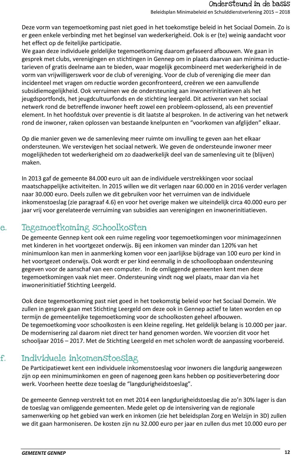 We gaan in gesprek met clubs, verenigingen en stichtingen in Gennep om in plaats daarvan aan minima reductietarieven of gratis deelname aan te bieden, waar mogelijk gecombineerd met wederkerigheid in