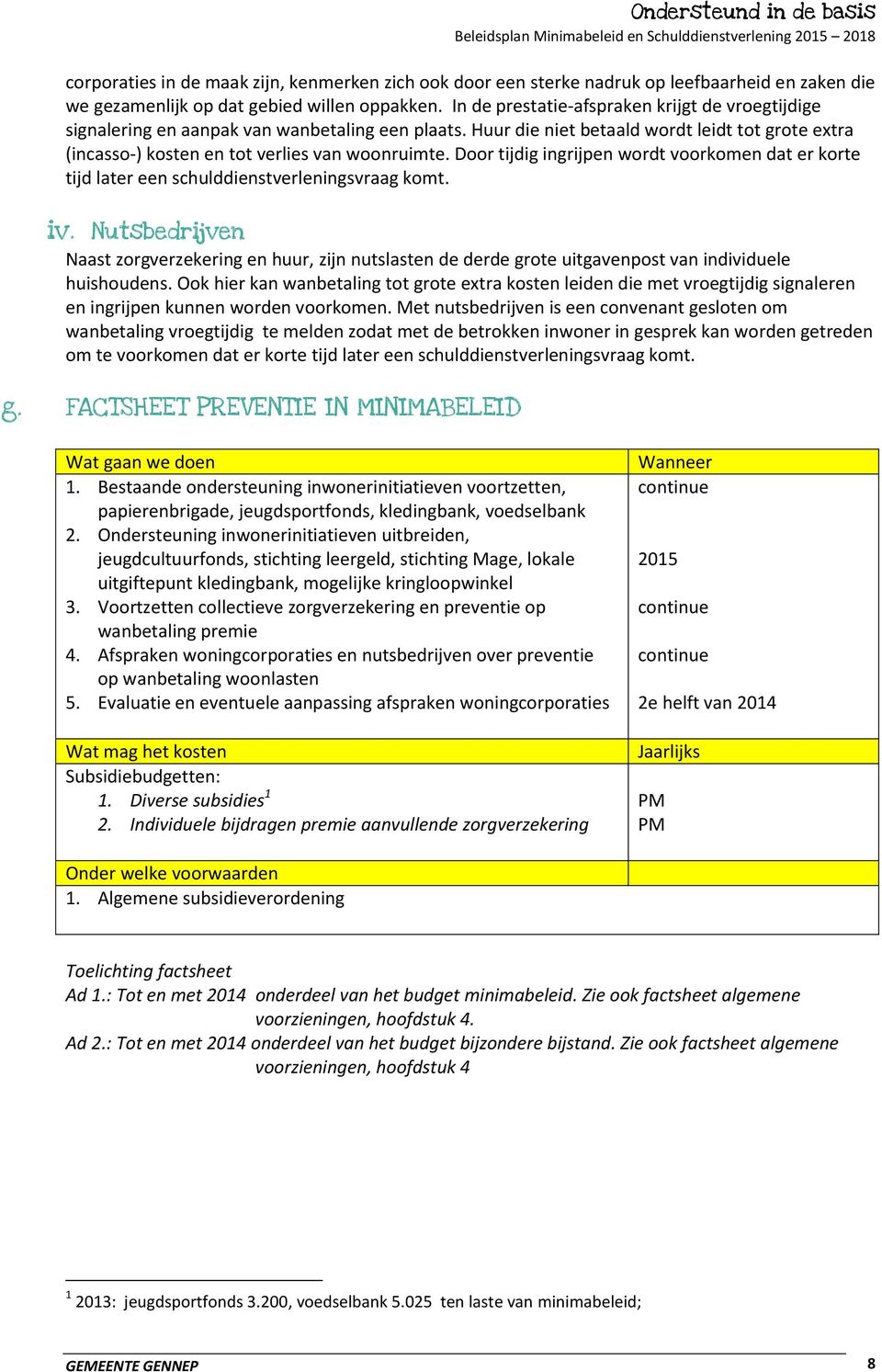 Door tijdig ingrijpen wordt voorkomen dat er korte tijd later een schulddienstverleningsvraag komt. iv.