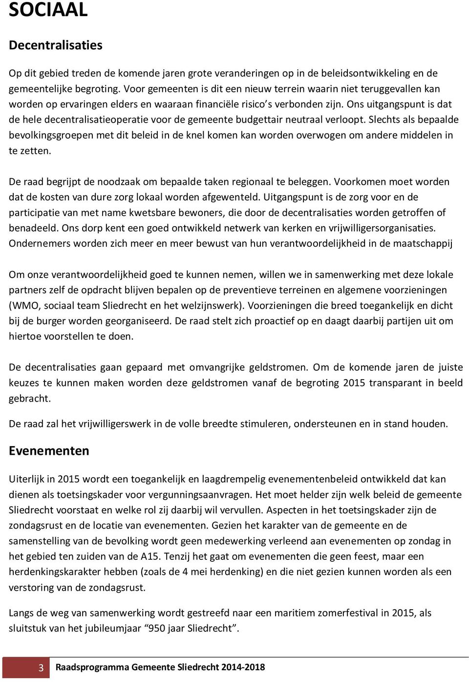 Ons uitgangspunt is dat de hele decentralisatieoperatie voor de gemeente budgettair neutraal verloopt.